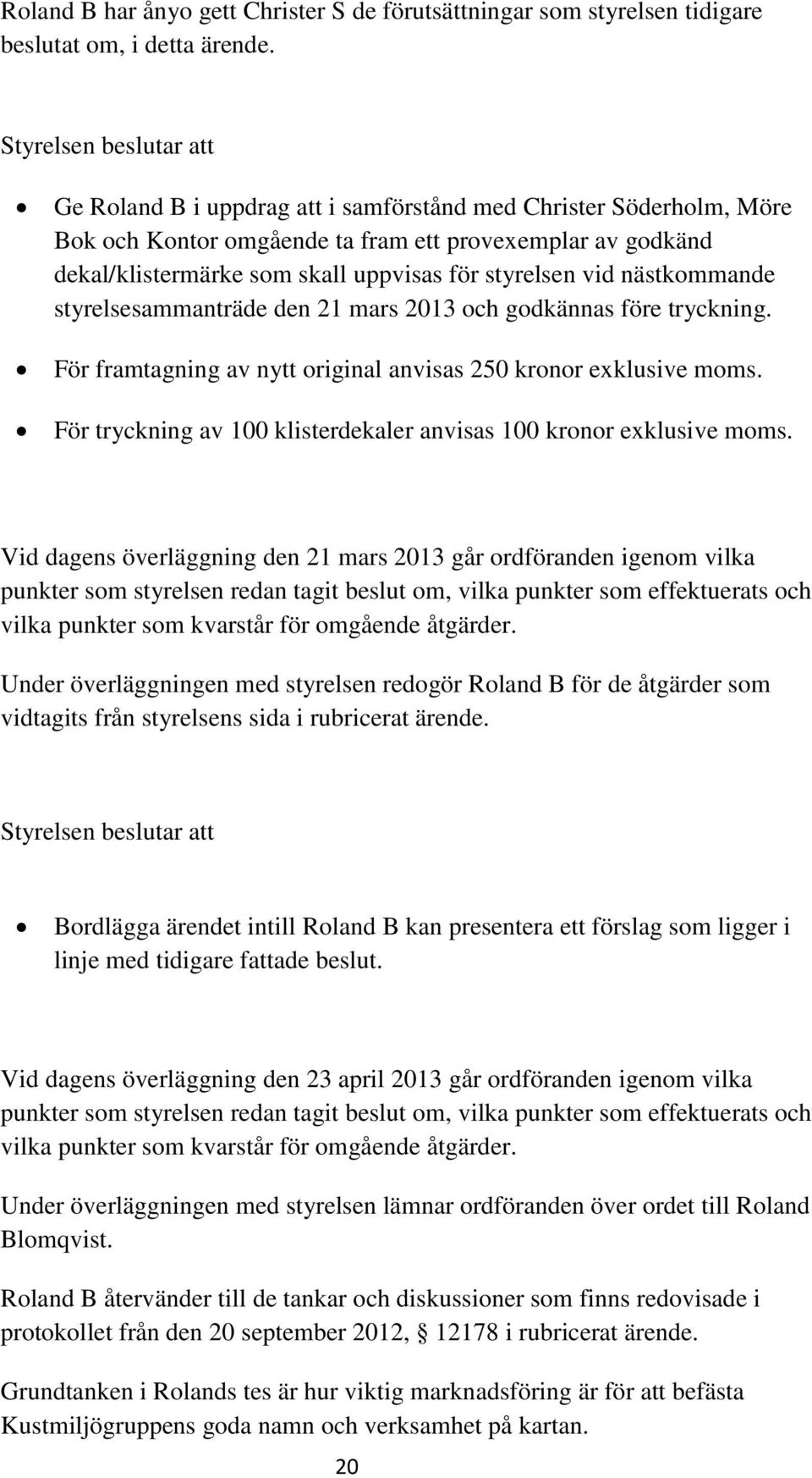 styrelsesammanträde den 21 mars 2013 och godkännas före tryckning. För framtagning av nytt original anvisas 250 kronor exklusive moms.