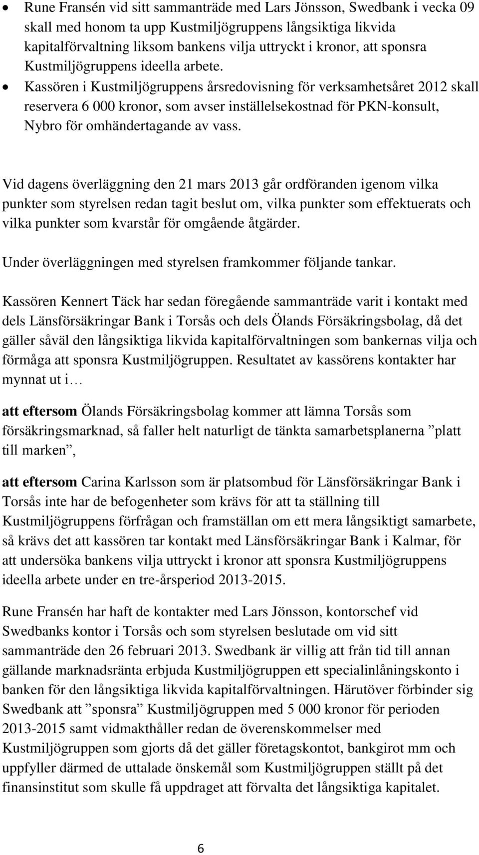 Kassören i Kustmiljögruppens årsredovisning för verksamhetsåret 2012 skall reservera 6 000 kronor, som avser inställelsekostnad för PKN-konsult, Nybro för omhändertagande av vass.