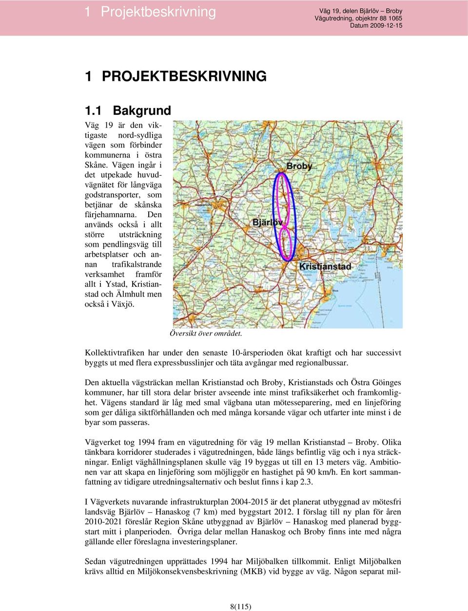 Den används också i allt större utsträckning som pendlingsväg till arbetsplatser och annan trafikalstrande verksamhet framför allt i Ystad, Kristianstad och Älmhult men också i Växjö.