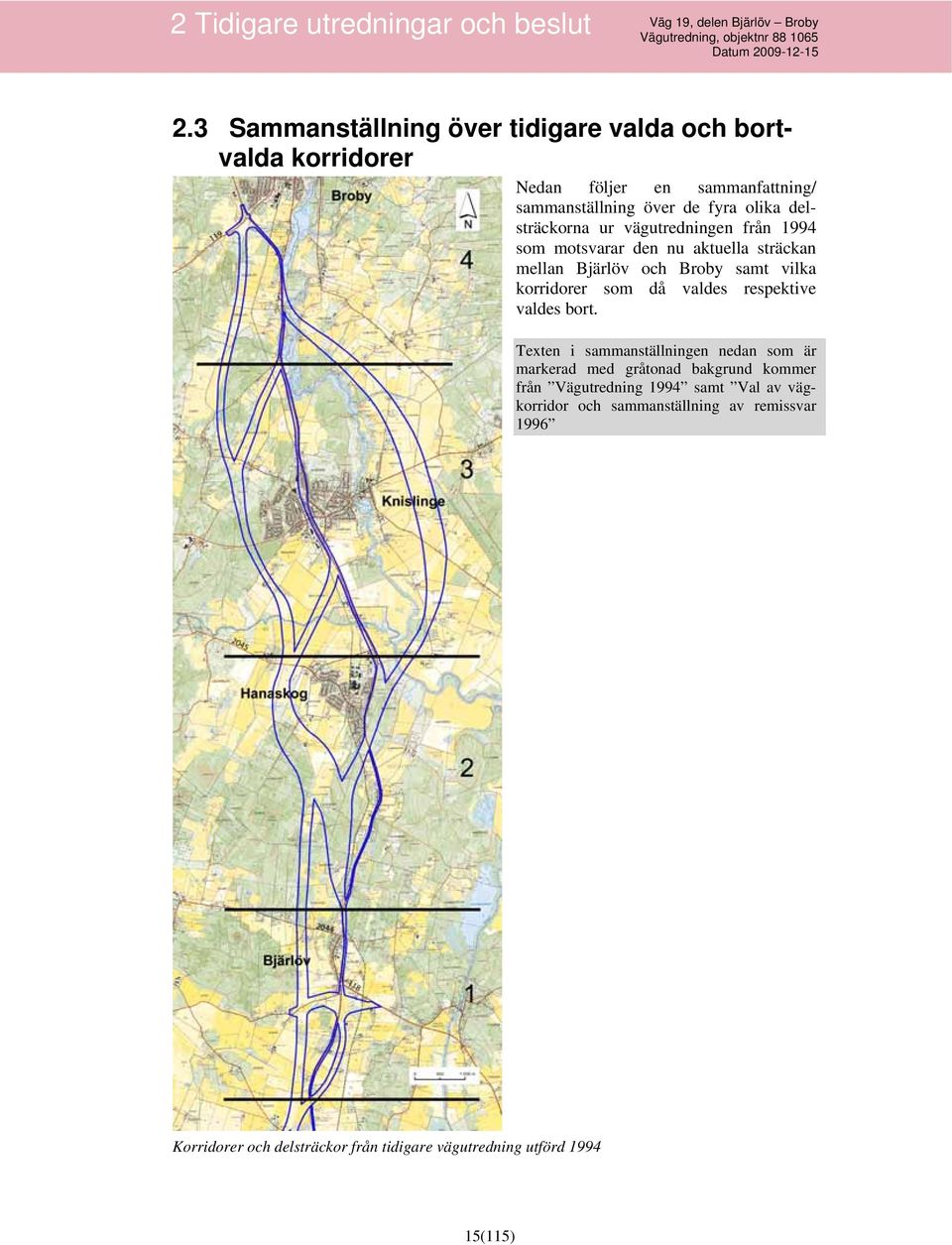 delsträckorna ur vägutredningen från 1994 som motsvarar den nu aktuella sträckan mellan Bjärlöv och Broby samt vilka korridorer som då valdes