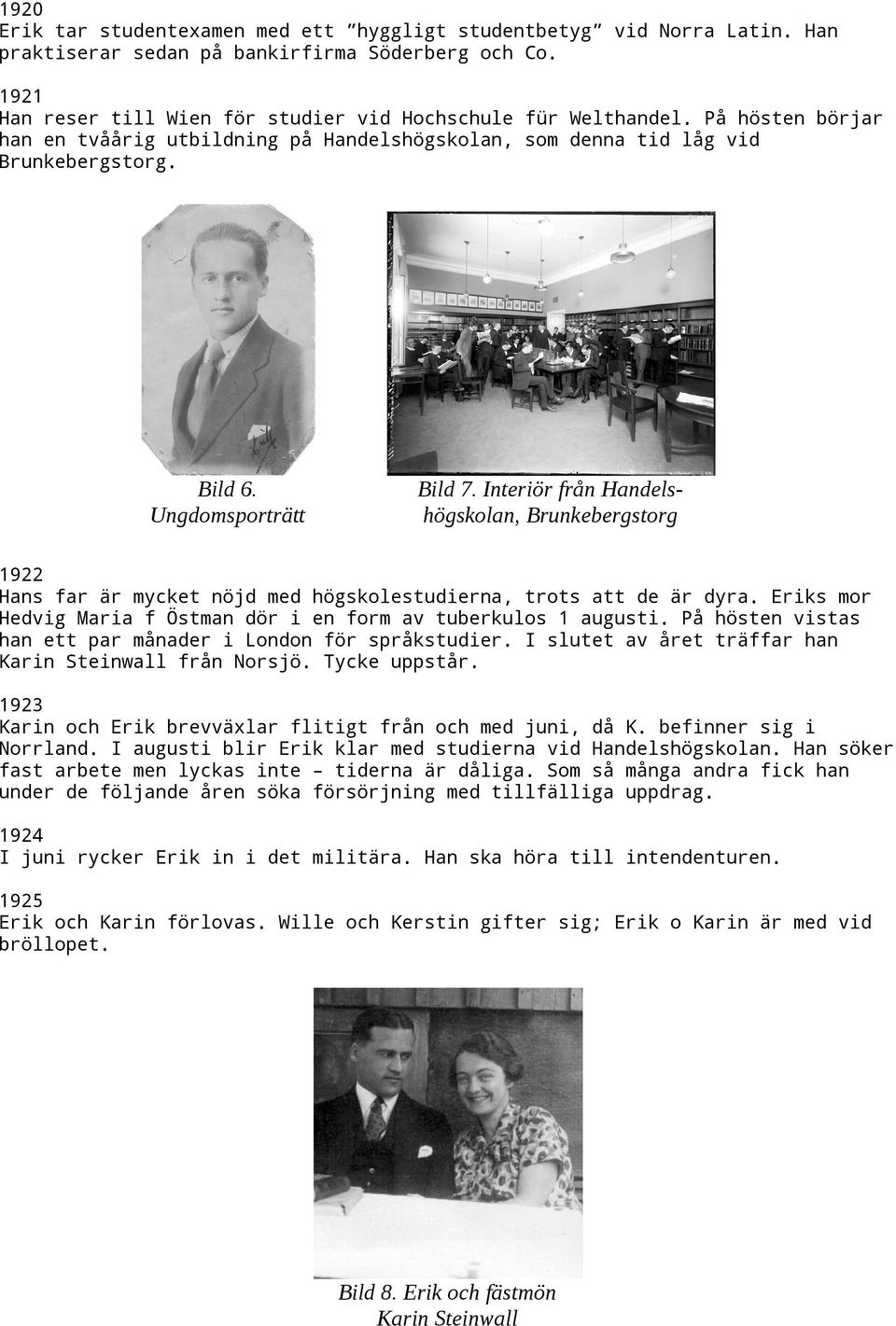 Interiör från Handelshögskolan, Brunkebergstorg 1922 Hans far är mycket nöjd med högskolestudierna, trots att de är dyra. Eriks mor Hedvig Maria f Östman dör i en form av tuberkulos 1 augusti.