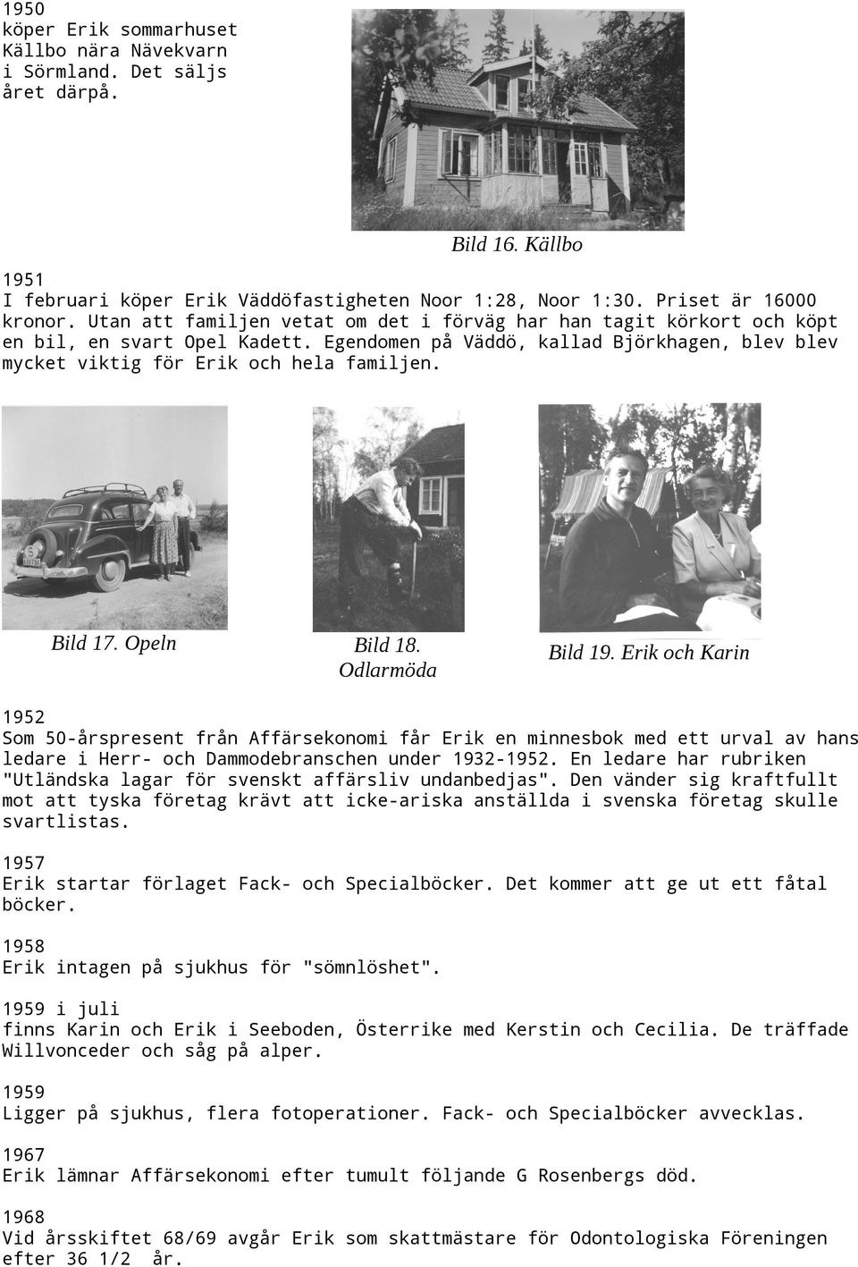 Opeln Bild 18. Odlarmöda Bild 19. Erik och Karin 1952 Som 50-årspresent från Affärsekonomi får Erik en minnesbok med ett urval av hans ledare i Herr- och Dammodebranschen under 1932-1952.