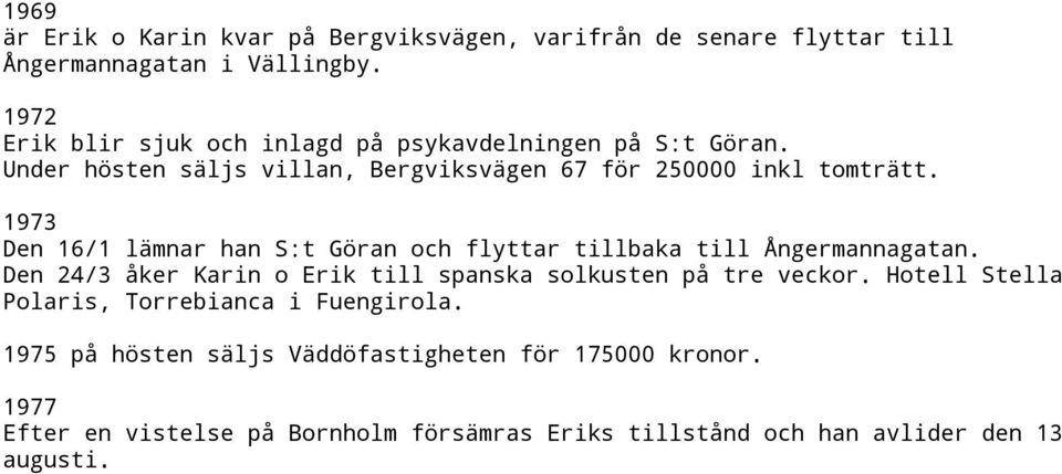 1973 Den 16/1 lämnar han S:t Göran och flyttar tillbaka till Ångermannagatan. Den 24/3 åker Karin o Erik till spanska solkusten på tre veckor.