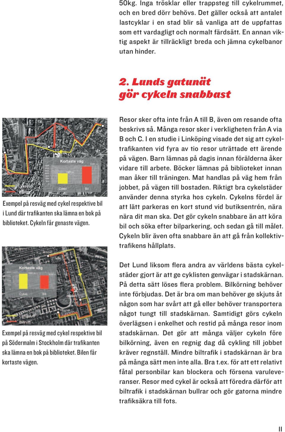 En annan viktig aspekt är tillräckligt breda och jämna cykelbanor utan hinder. 2.