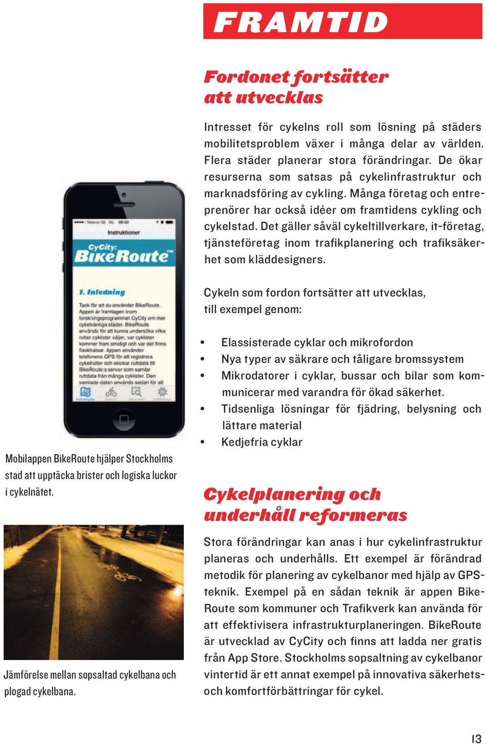 Det gäller såväl cykeltillverkare, it-företag, tjänsteföretag inom trafikplanering och trafiksäkerhet som kläddesigners.