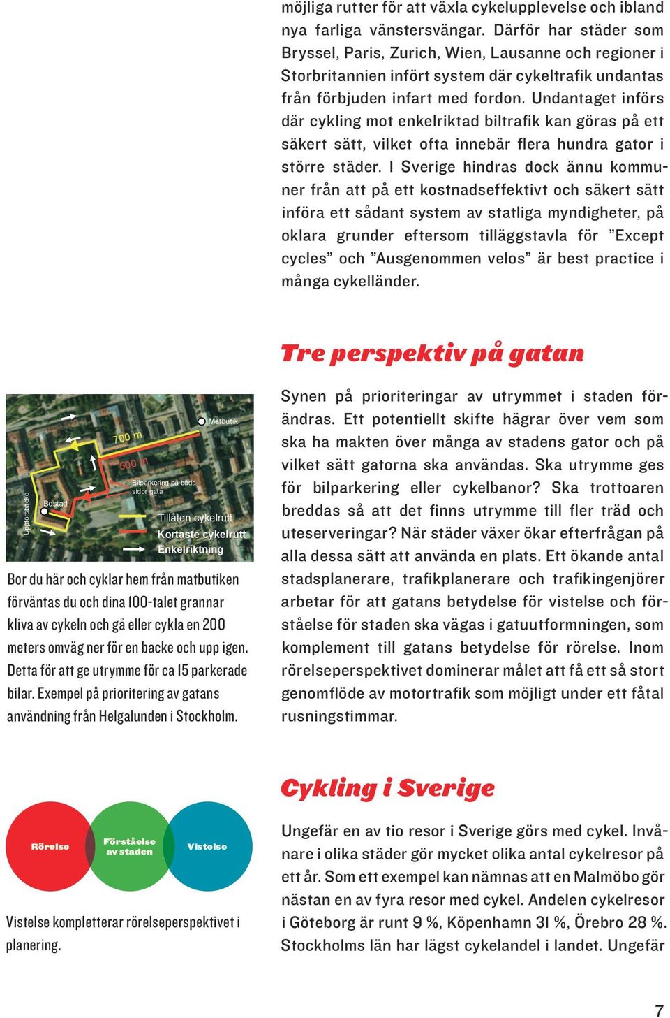 Undantaget införs där cykling mot enkelriktad biltrafik kan göras på ett säkert sätt, vilket ofta innebär flera hundra gator i större städer.