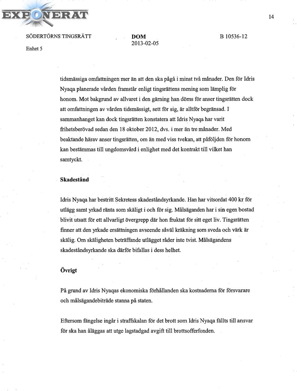 Mot bakgrund av allvaret i den gärning han döms för anser tingsrätten dock att omfattningen av vården tidsmässigt, sett för sig, är alltför begränsad.