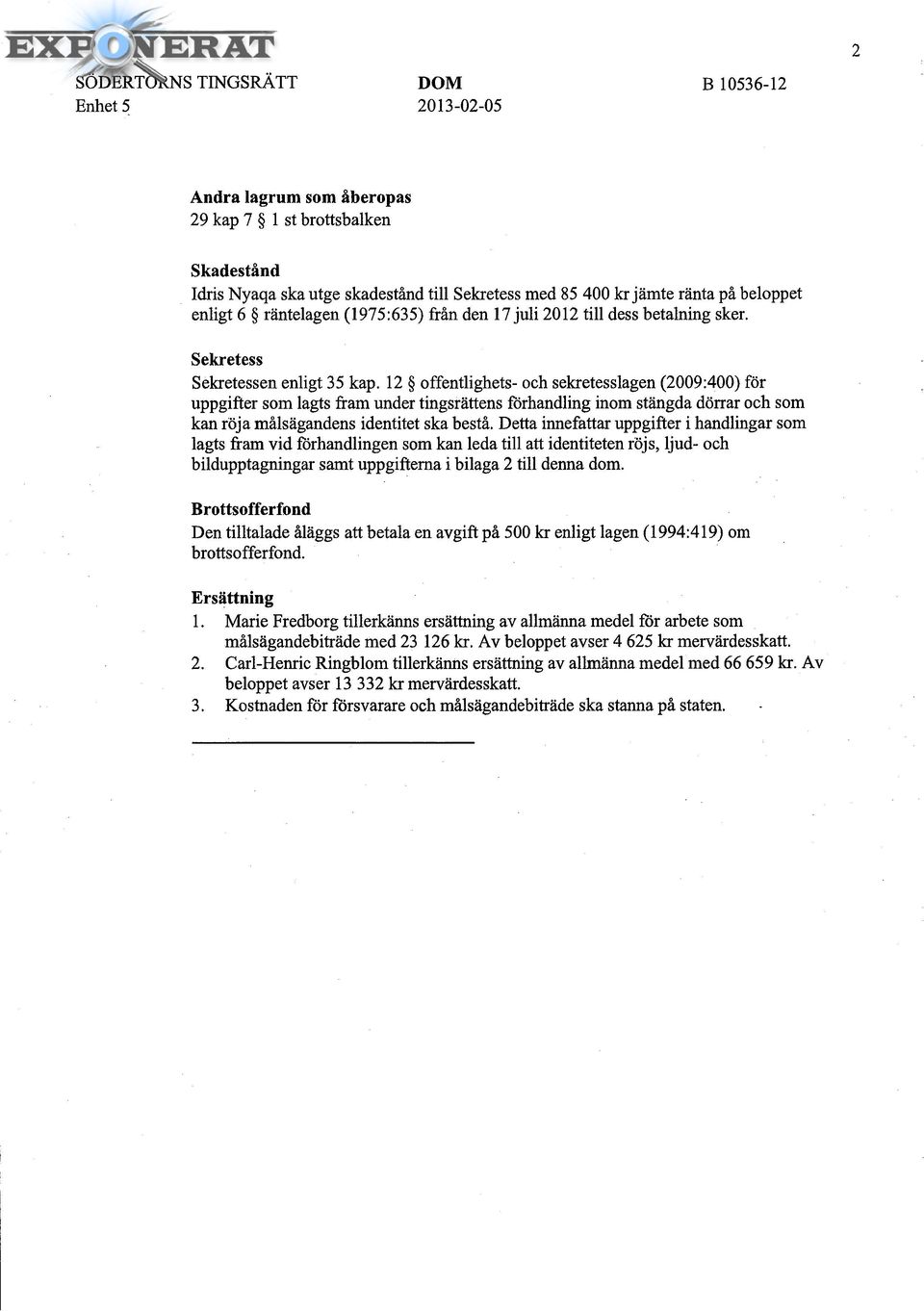 12 offentlighets- och sekretesslagen (2009:400) för uppgifter som lagts fram under tingsrättens förhandling inom stängda dörrar och som kan röja målsägandens identitet ska bestå.