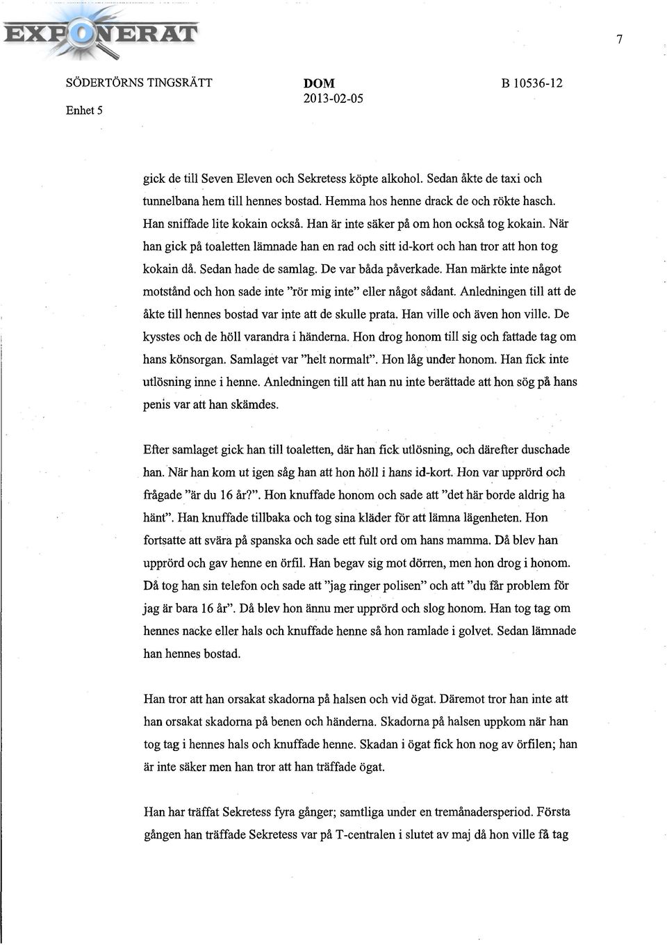 De var båda påverkade. Han märkte inte något motstånd och hon sade inte "rör mig inte" eller något sådant. Anledningen till att de åkte till hennes bostad var inte att de skulle prata.