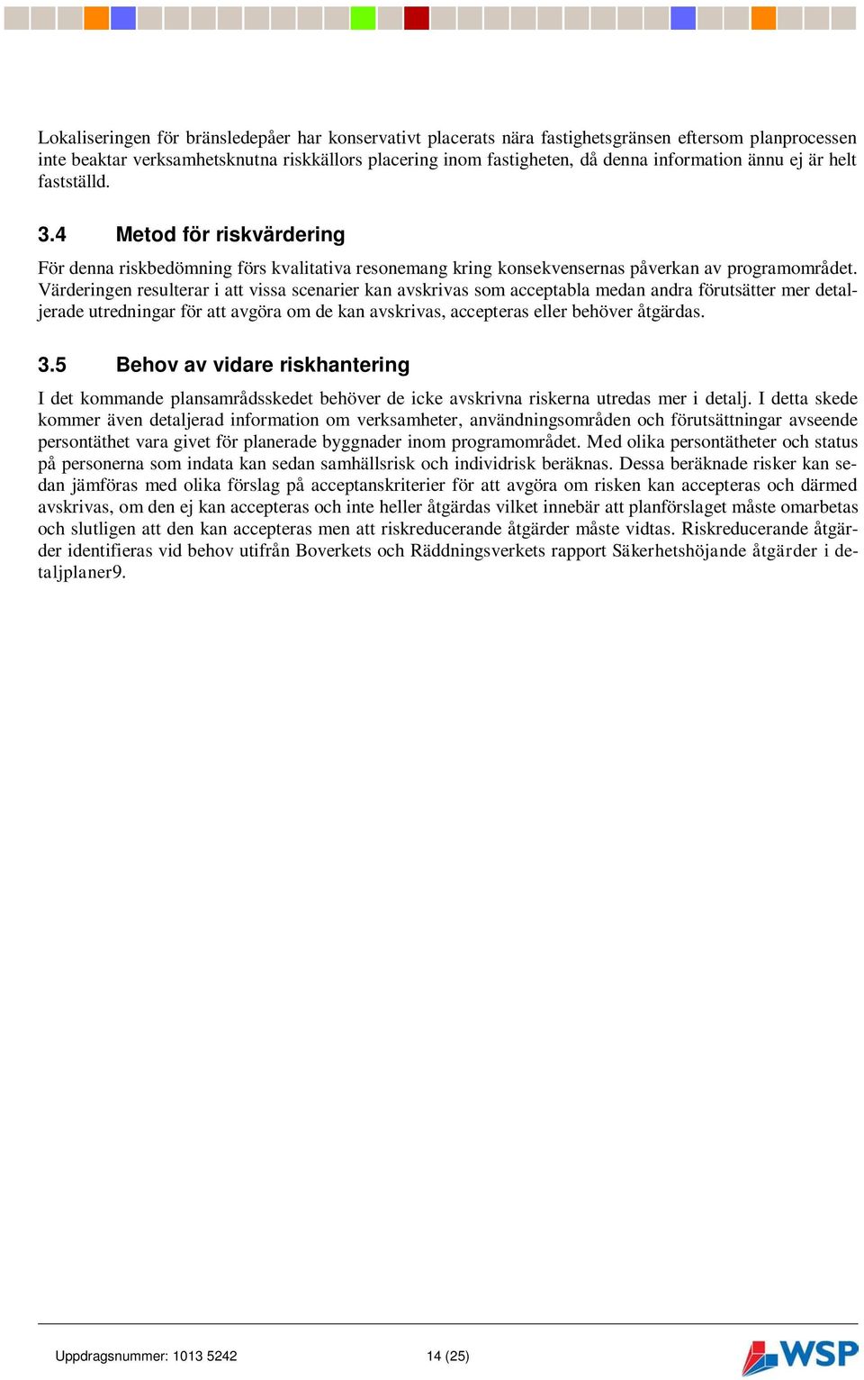 Värderingen resulterar i att vissa scenarier kan avskrivas som acceptabla medan andra förutsätter mer detaljerade utredningar för att avgöra om de kan avskrivas, accepteras eller behöver åtgärdas. 3.