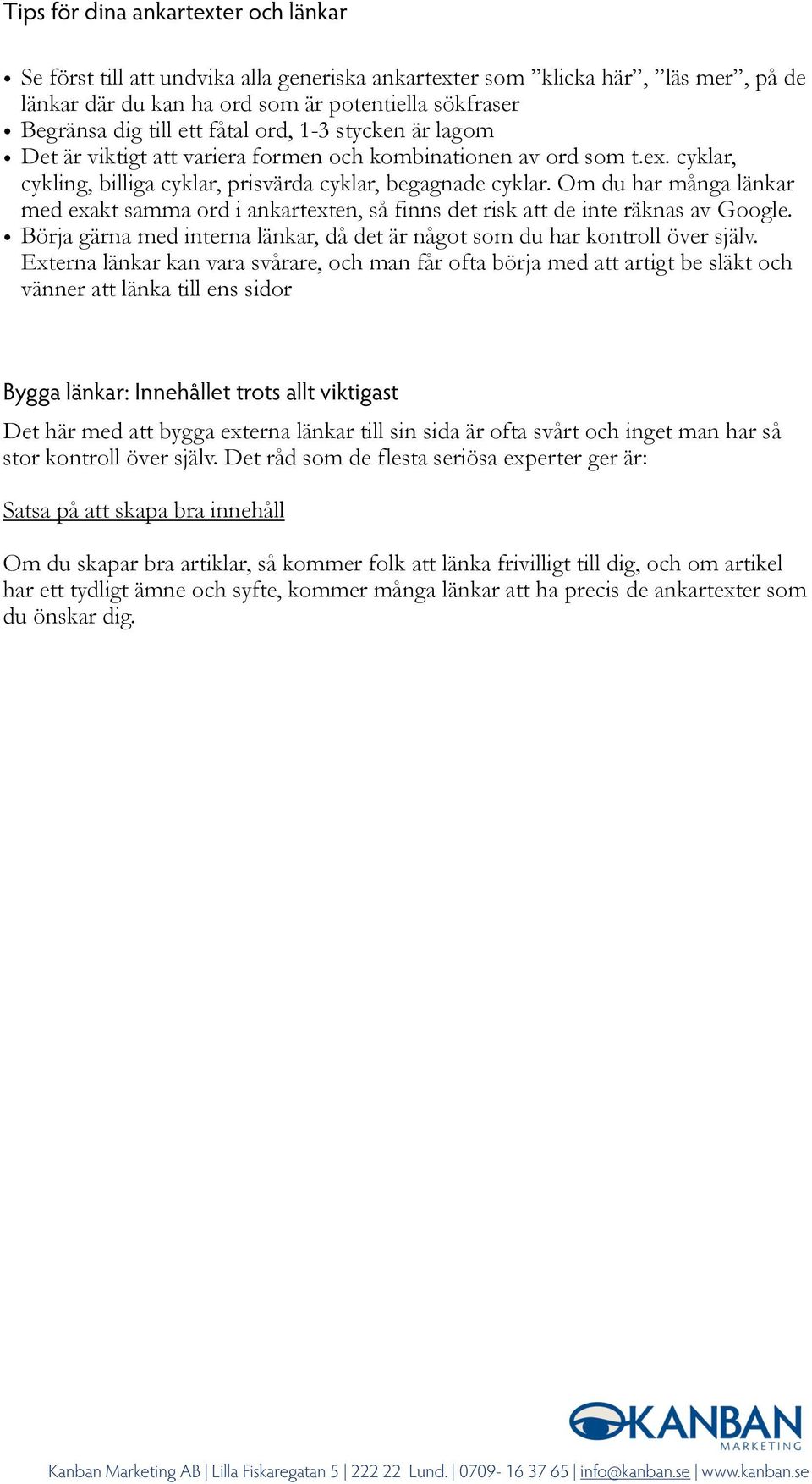 Om du har många länkar med exakt samma ord i ankartexten, så finns det risk att de inte räknas av Google. Börja gärna med interna länkar, då det är något som du har kontroll över själv.