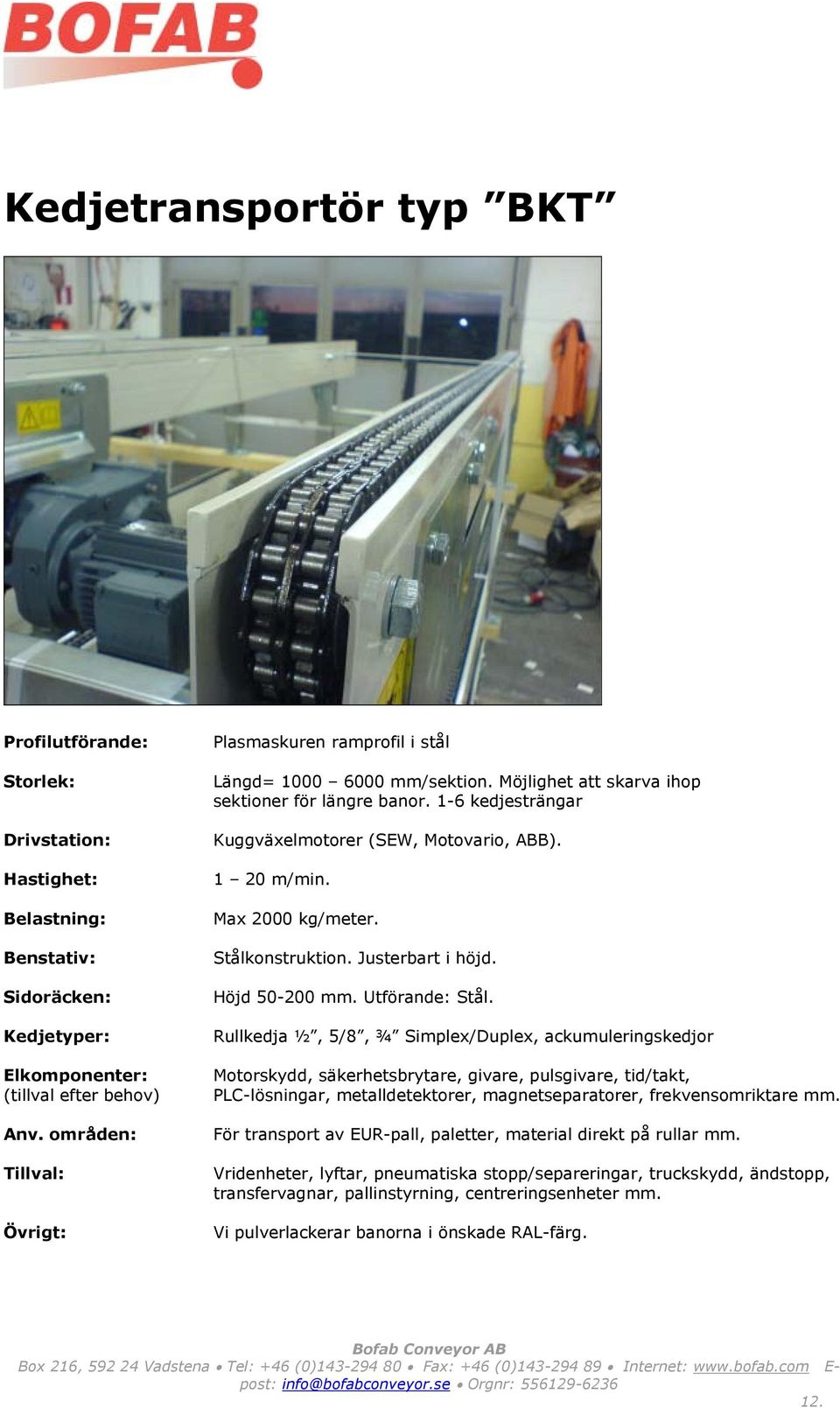 Rullkedja ½, 5/8, ¾ Simplex/Duplex, ackumuleringskedjor PLC-lösningar, metalldetektorer, magnetseparatorer, frekvensomriktare mm.