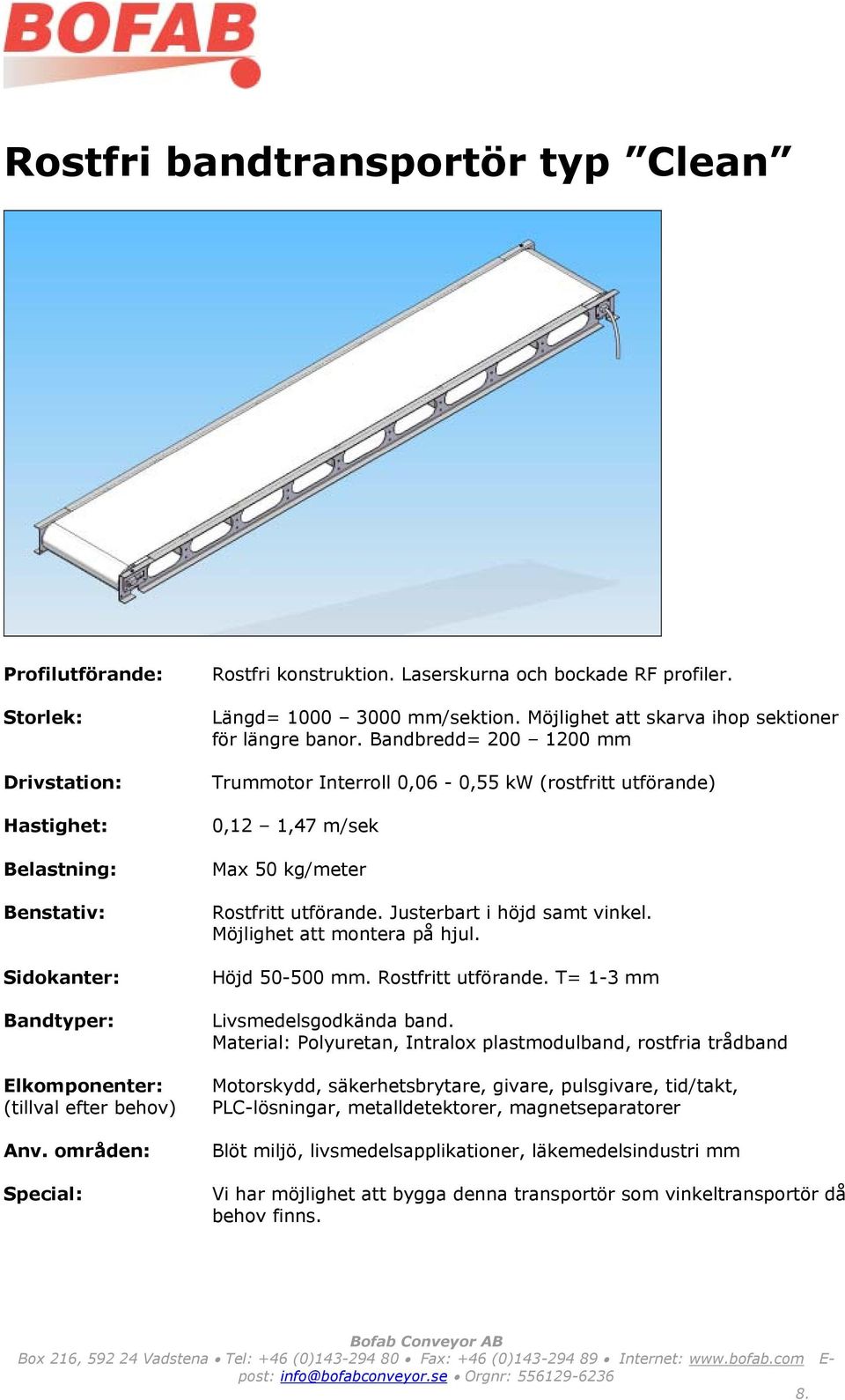 Justerbart i höjd samt vinkel. Möjlighet att montera på hjul. Höjd 50-500 mm. Rostfritt utförande. T= 1-3 mm Livsmedelsgodkända band.