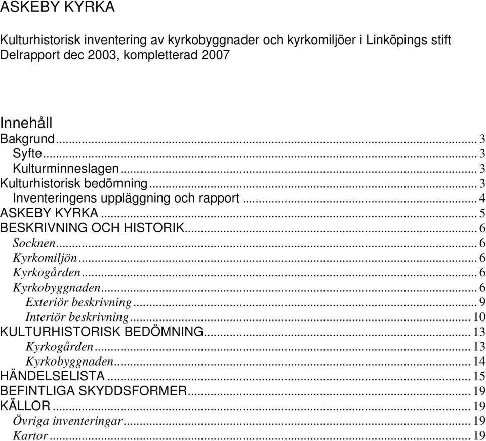 .. 5 BESKRIVNING OCH HISTORIK... 6 Socknen... 6 Kyrkomiljön... 6 Kyrkogården... 6 Kyrkobyggnaden... 6 Exteriör beskrivning... 9 Interiör beskrivning.