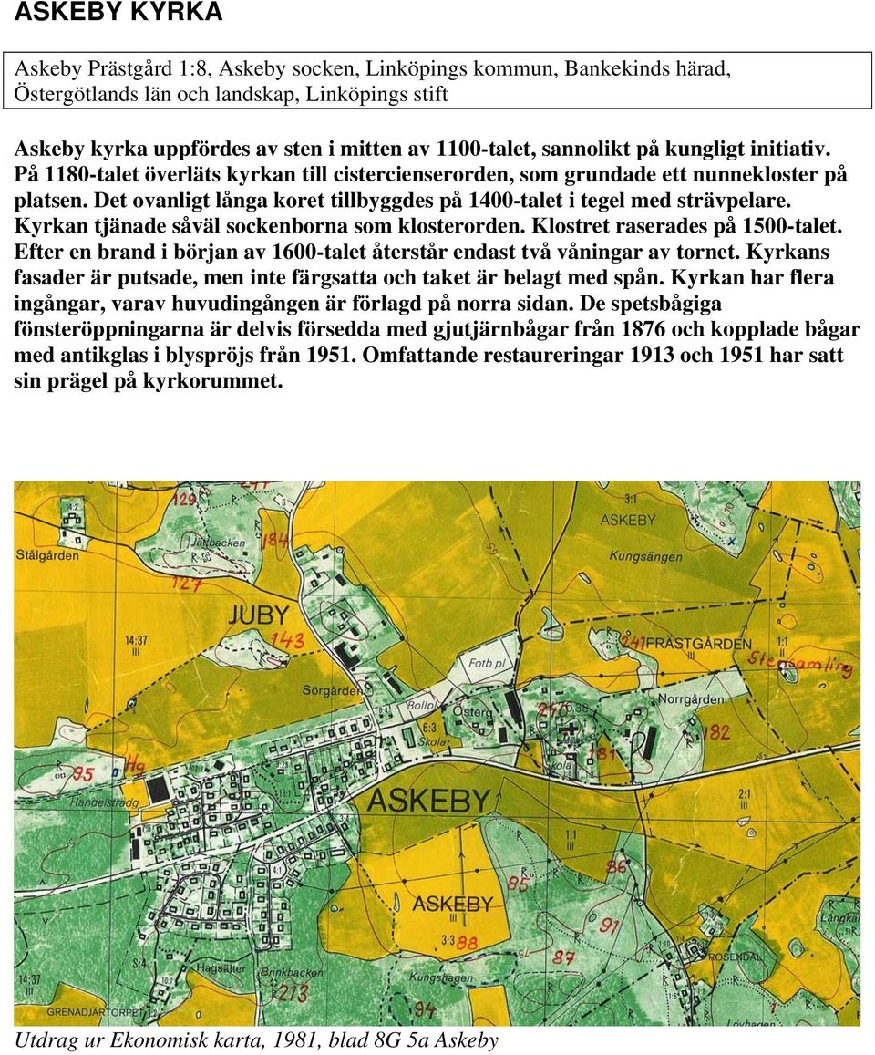 Det ovanligt långa koret tillbyggdes på 1400-talet i tegel med strävpelare. Kyrkan tjänade såväl sockenborna som klosterorden. Klostret raserades på 1500-talet.