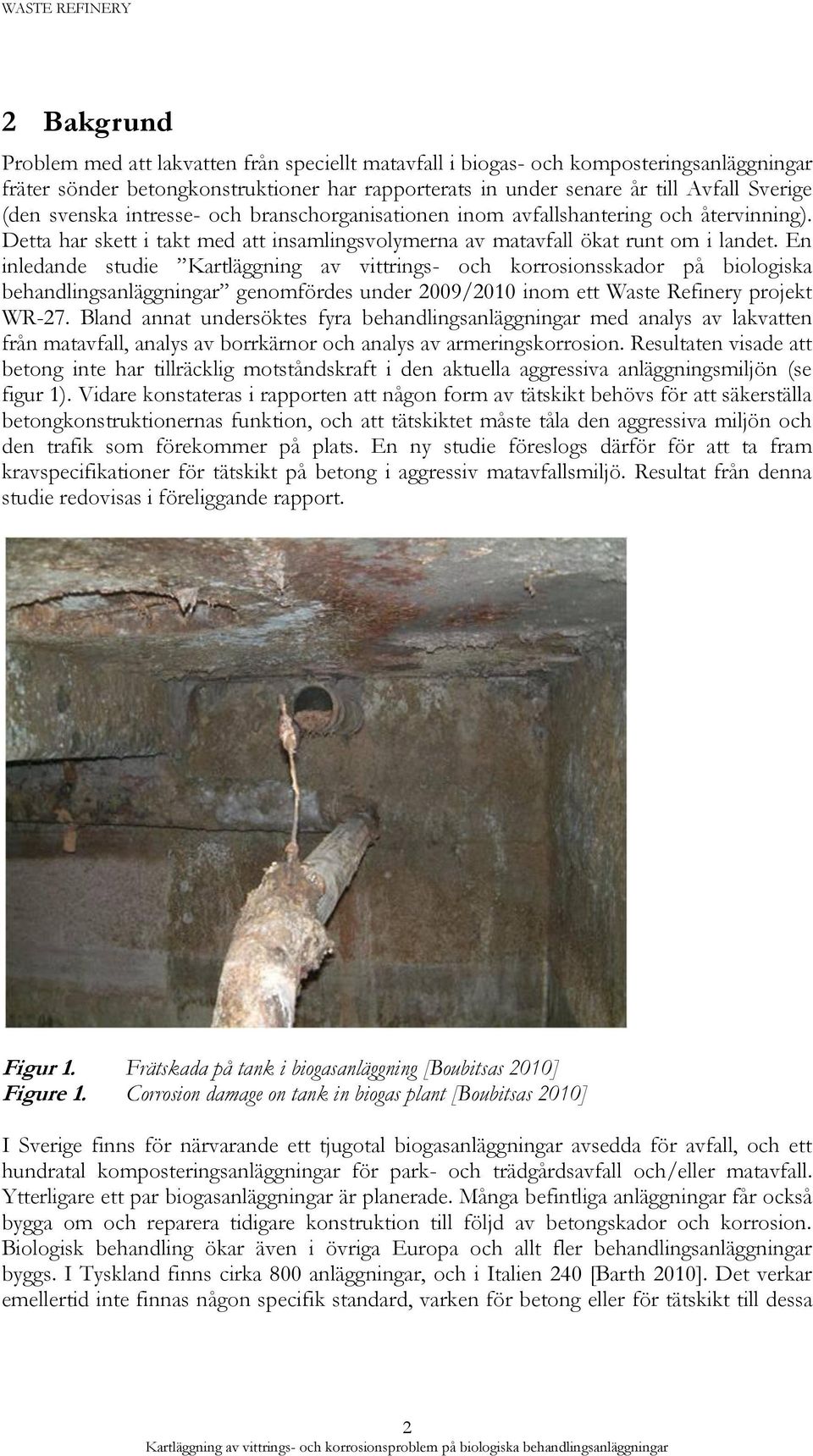 En inledande studie Kartläggning av vittrings- och korrosionsskador på biologiska behandlingsanläggningar genomfördes under 2009/2010 inom ett Waste Refinery projekt WR-27.