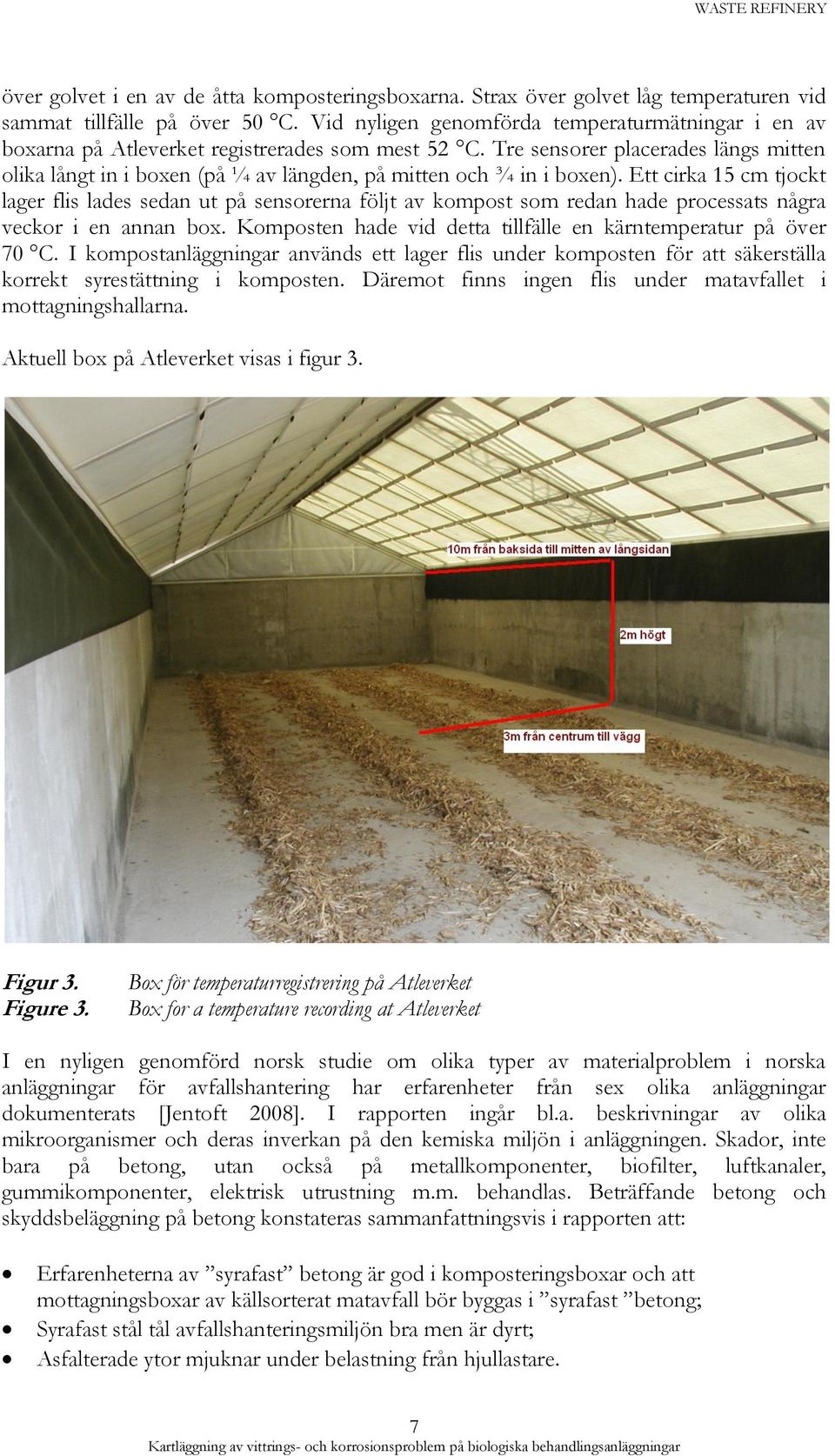 Tre sensorer placerades längs mitten olika långt in i boxen (på ¼ av längden, på mitten och ¾ in i boxen).