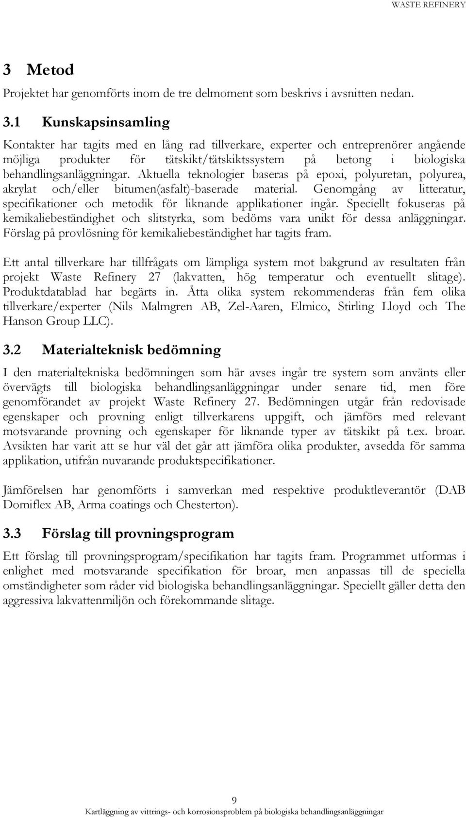 Aktuella teknologier baseras på epoxi, polyuretan, polyurea, akrylat och/eller bitumen(asfalt)-baserade material. Genomgång av litteratur, specifikationer och metodik för liknande applikationer ingår.