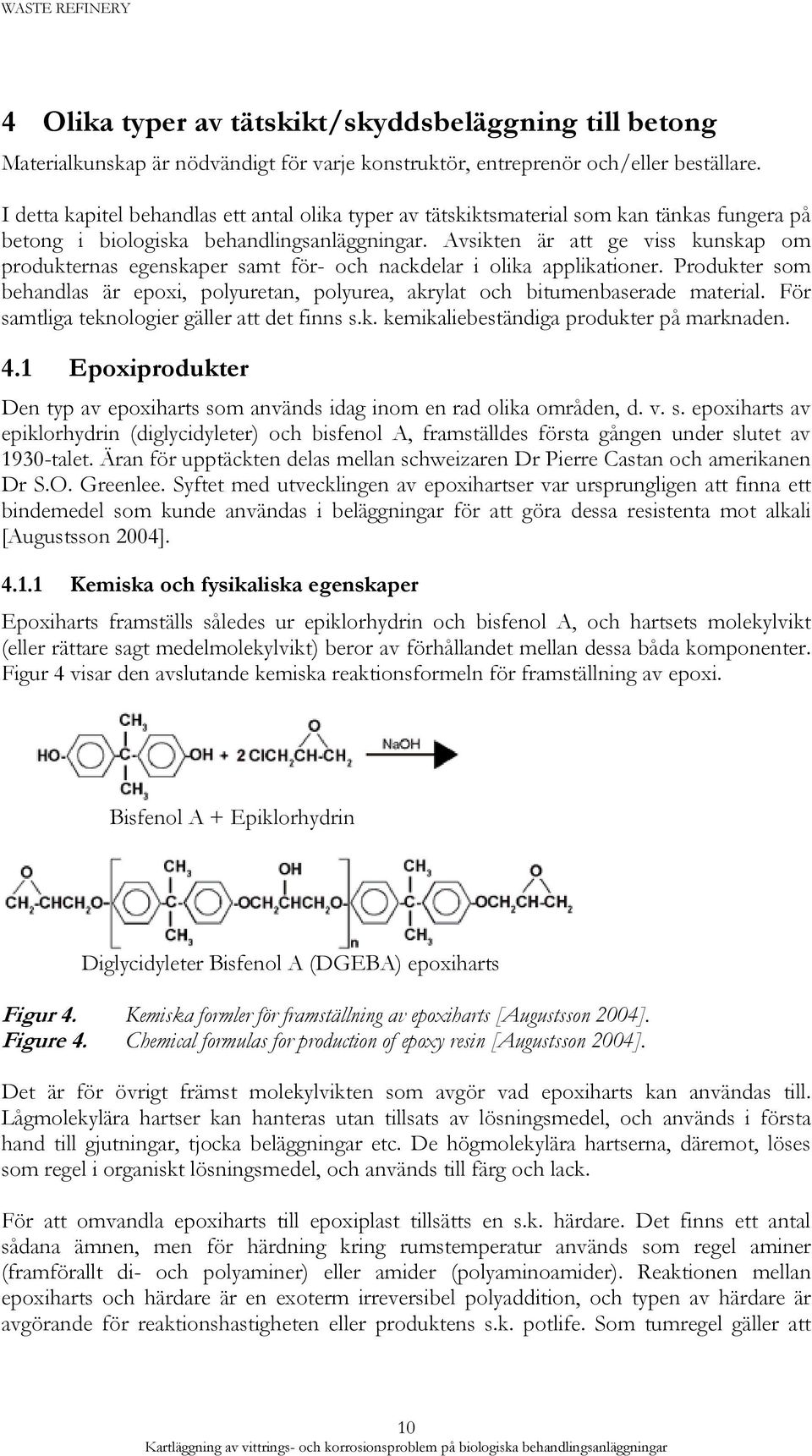 Avsikten är att ge viss kunskap om produkternas egenskaper samt för- och nackdelar i olika applikationer. Produkter som behandlas är epoxi, polyuretan, polyurea, akrylat och bitumenbaserade material.