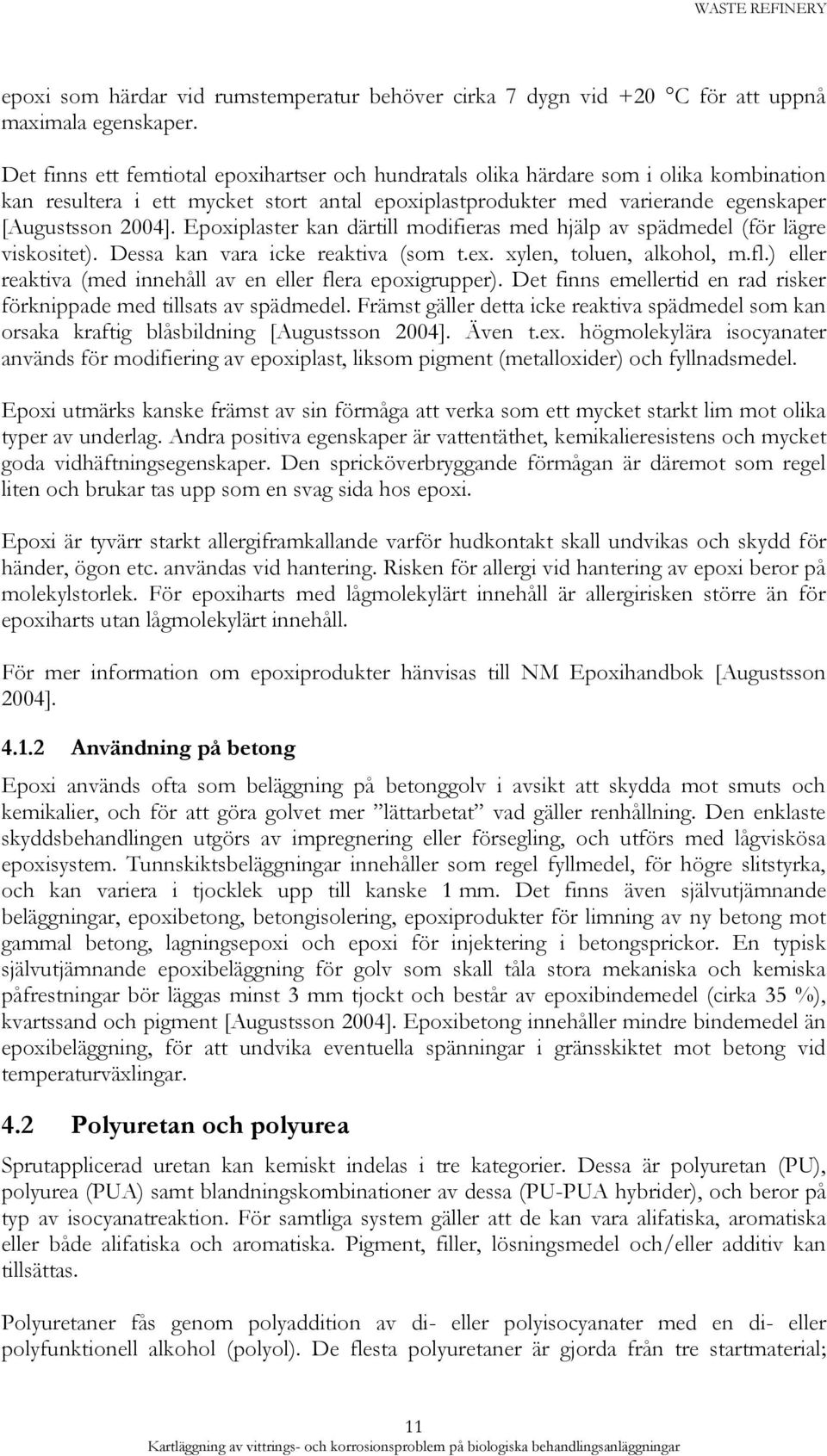 Epoxiplaster kan därtill modifieras med hjälp av spädmedel (för lägre viskositet). Dessa kan vara icke reaktiva (som t.ex. xylen, toluen, alkohol, m.fl.