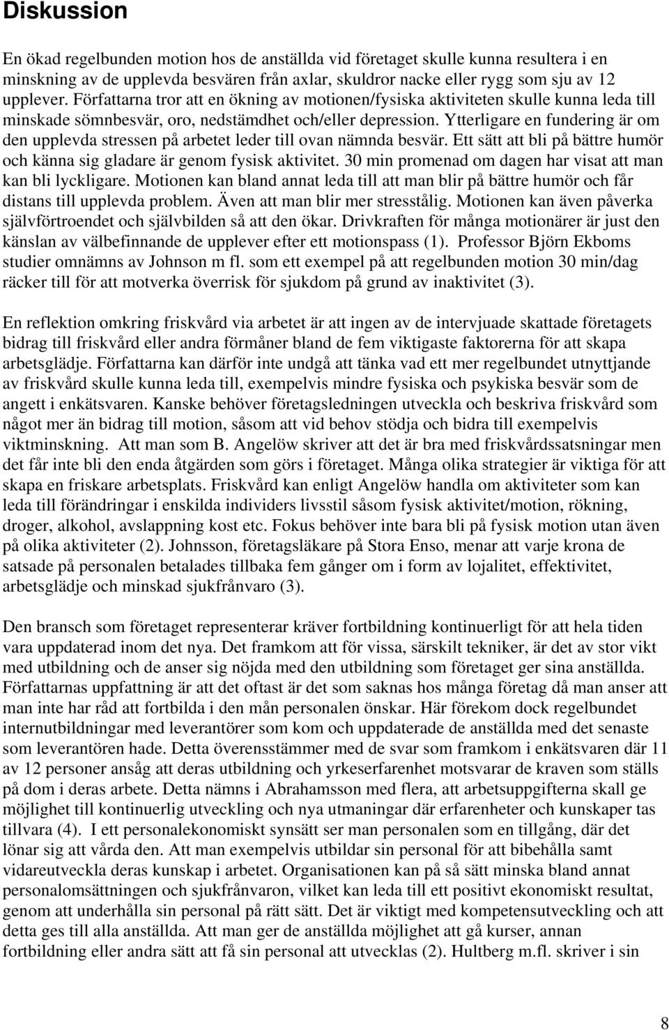 Ytterligare en fundering är om den upplevda stressen på arbetet leder till ovan nämnda besvär. Ett sätt att bli på bättre humör och känna sig gladare är genom fysisk aktivitet.