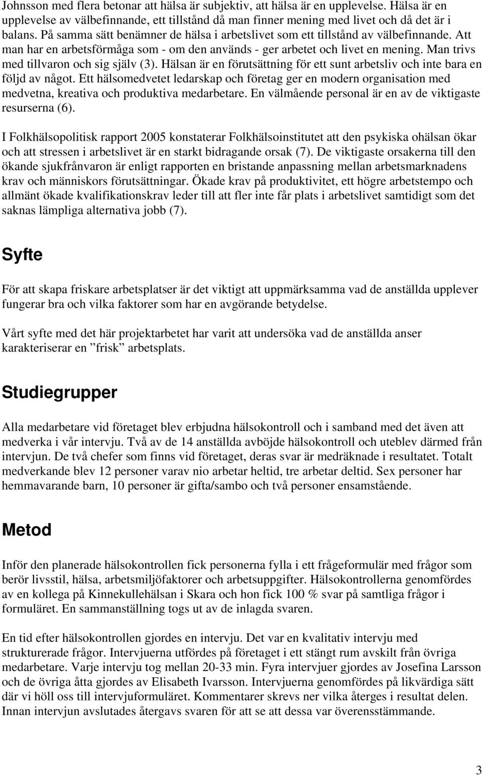 Man trivs med tillvaron och sig själv (3). Hälsan är en förutsättning för ett sunt arbetsliv och inte bara en följd av något.