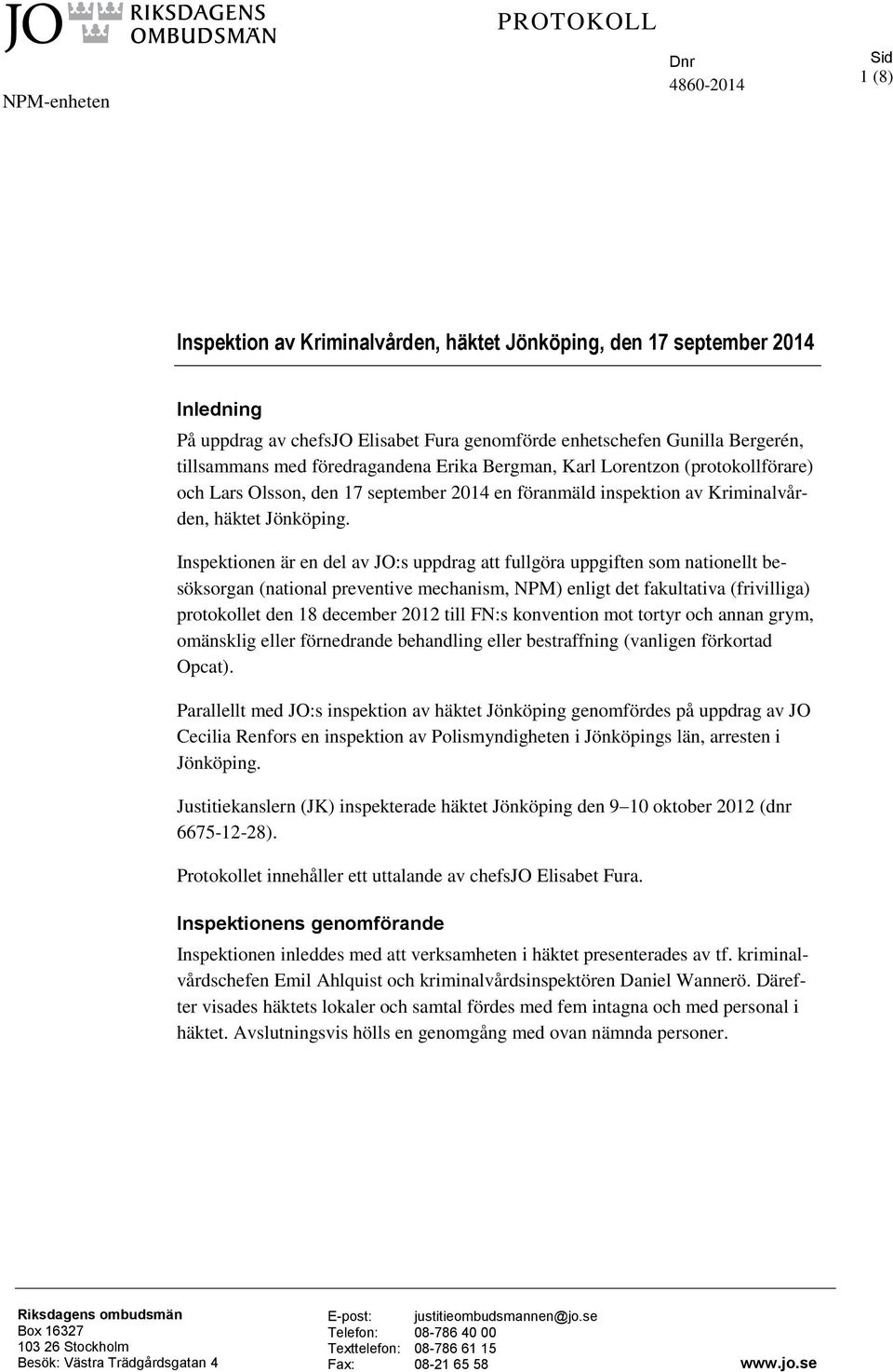 Inspektionen är en del av JO:s uppdrag att fullgöra uppgiften som nationellt besöksorgan (national preventive mechanism, NPM) enligt det fakultativa (frivilliga) protokollet den 18 december 2012 till