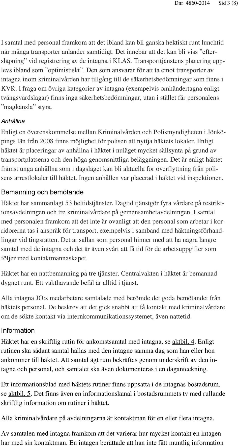 Den som ansvarar för att ta emot transporter av intagna inom kriminalvården har tillgång till de säkerhetsbedömningar som finns i KVR.