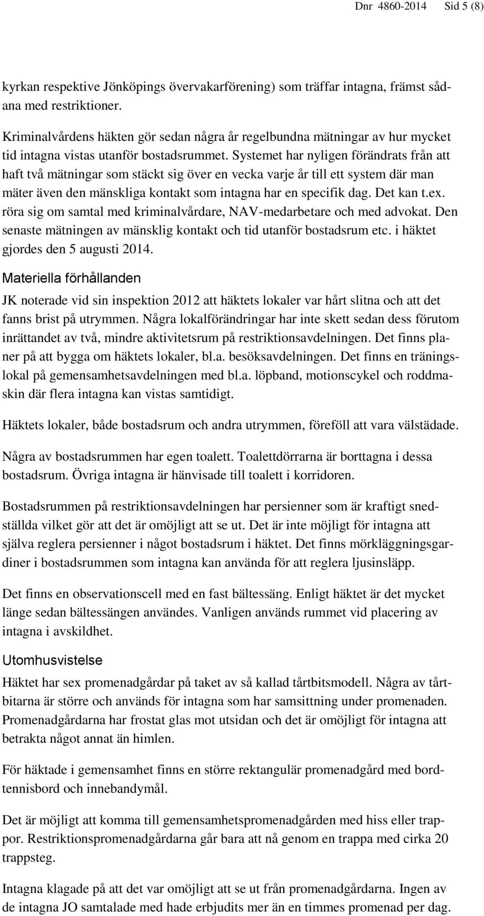 Systemet har nyligen förändrats från att haft två mätningar som stäckt sig över en vecka varje år till ett system där man mäter även den mänskliga kontakt som intagna har en specifik dag. Det kan t.