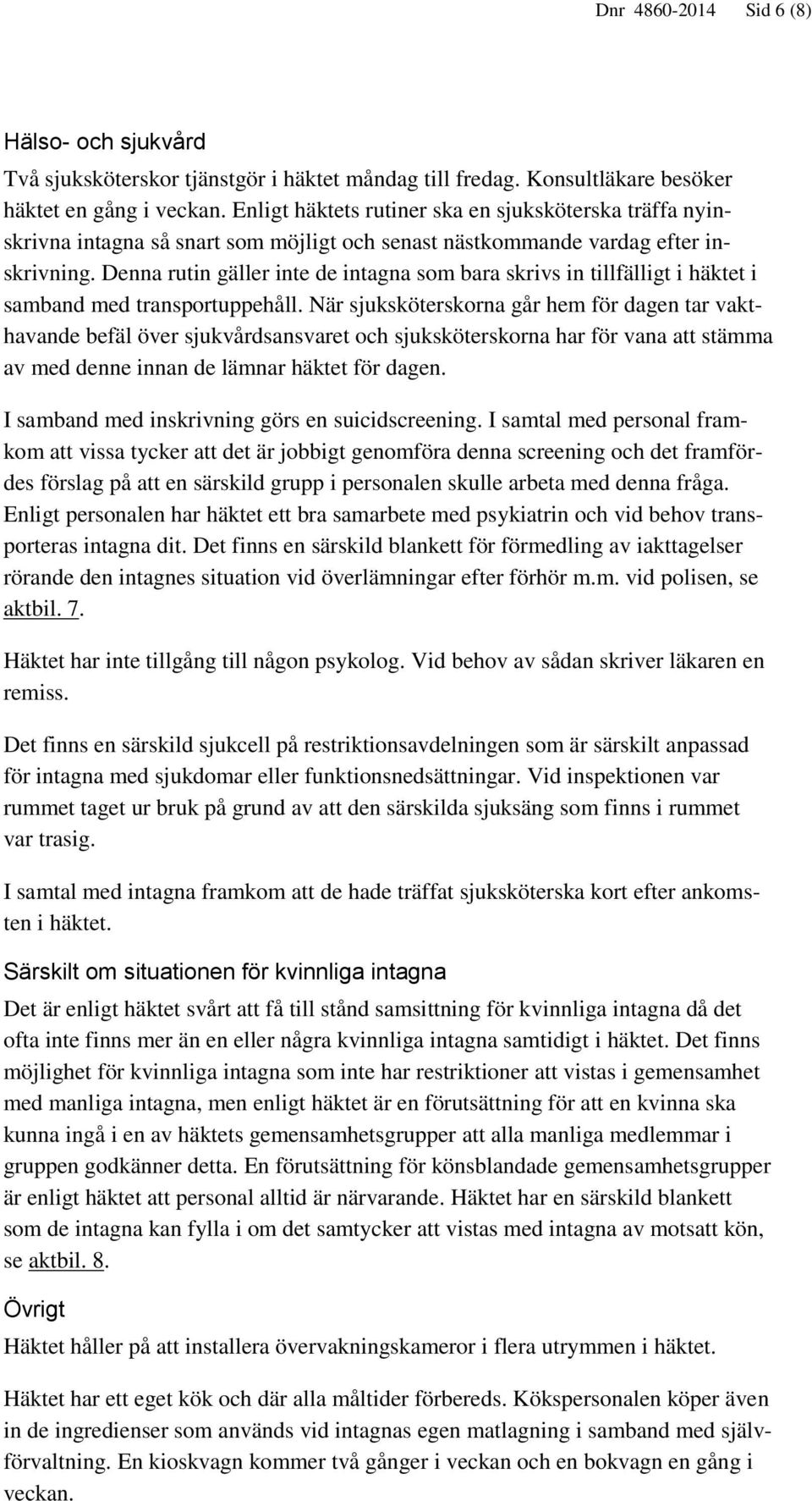 Denna rutin gäller inte de intagna som bara skrivs in tillfälligt i häktet i samband med transportuppehåll.