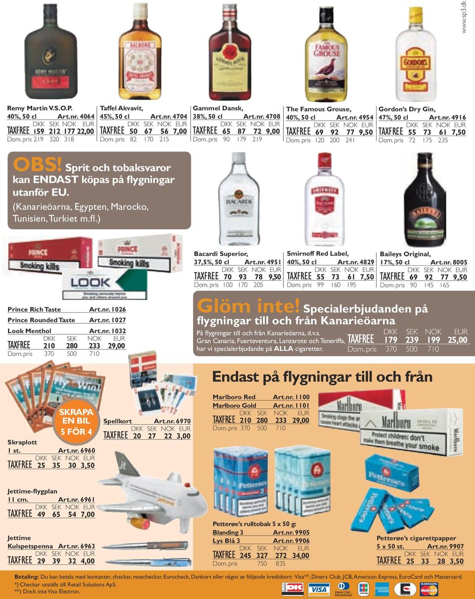 Sprit och tobaksvaror kan ENDAST köpas på flygningar utanför EU. (Kanarieöarna, Egypten, Marocko, Tunisien, Turkiet m.fl.) Bacardi Superior, 7,5%, 50 cl Art.nr. 951 TAXFREE 70 9 78 9,50 Dom.