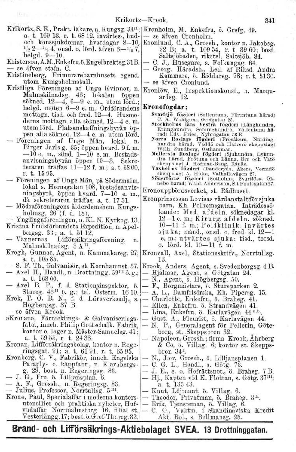 Saltsjöb, 34. Kristerson. A.M.,Enkefru,ö.Engelbrektsg.31B. C. J., Husegare, s. Folkungag. 64. - se äfven stafn. C. Georg, Häradsh., Led. af Riksd. Andra Kristineberg, Frimurarebarnhusets egend.