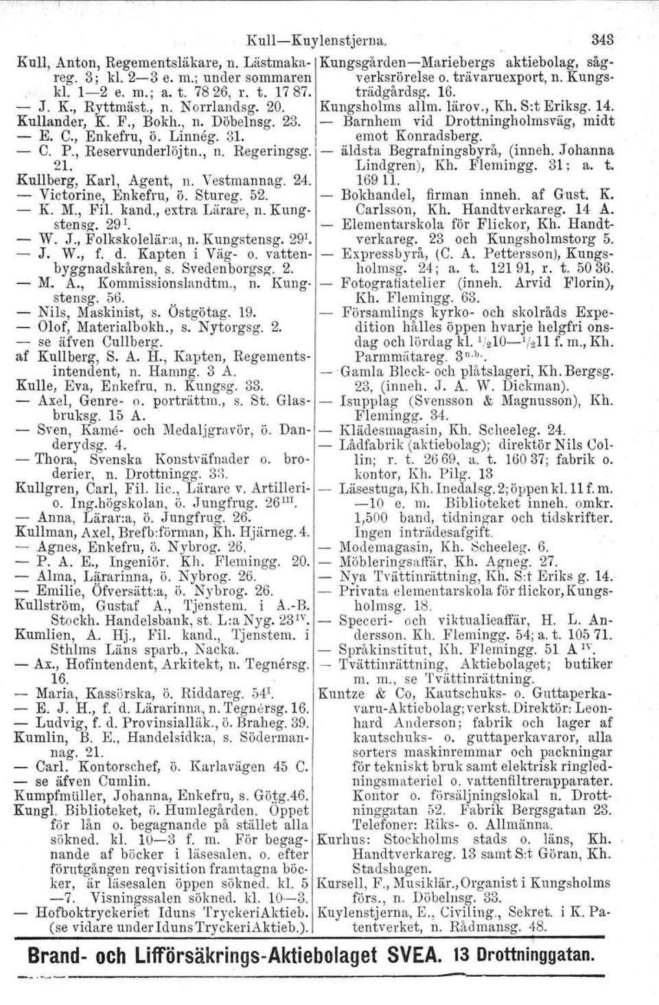 Barnhem vid Drottningholmsväg, midt - E. C., Enkefru, ö. Linneg. 31. l emot Konradsberg. - C. P., Reservunderlöjtn., n. Regeringsg.' - äldsta Begrafningsbyrå, (inneh. Johanna 21.