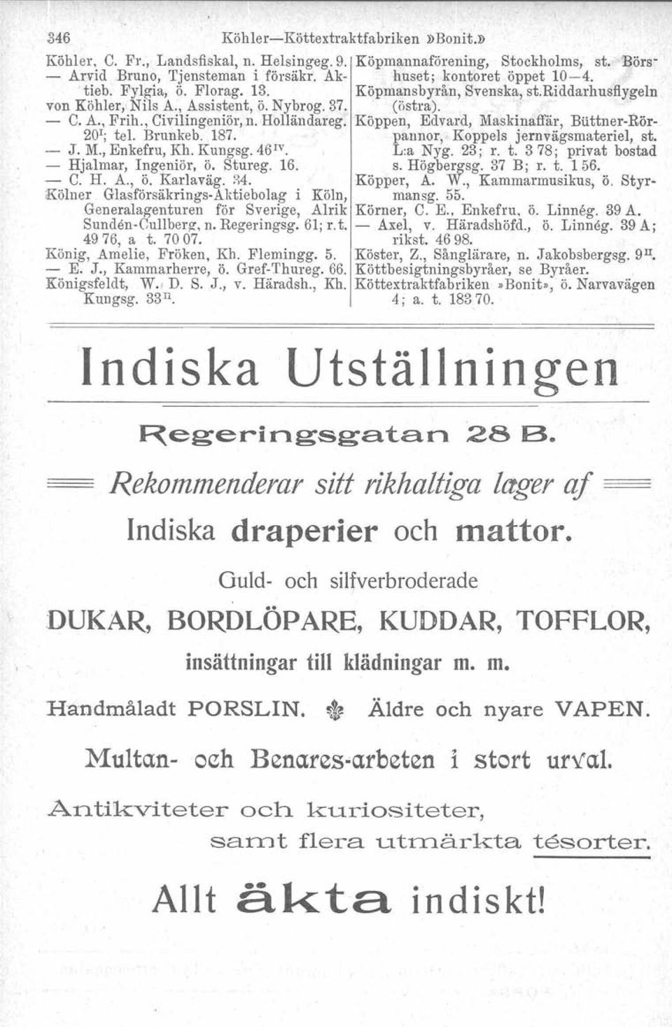 Edvard, Maskinaffär, Buttner-Rör- 20 1 ; tel. Brunkeb. 187. pannor, Koppels jernvägsmateriel, st. - J. M., Enkefru, Kh. Kungsg. 46 1V L:a Nyg. 23; r. t. 378j privat bostad - Hjalmar, Ingeniör, ö.