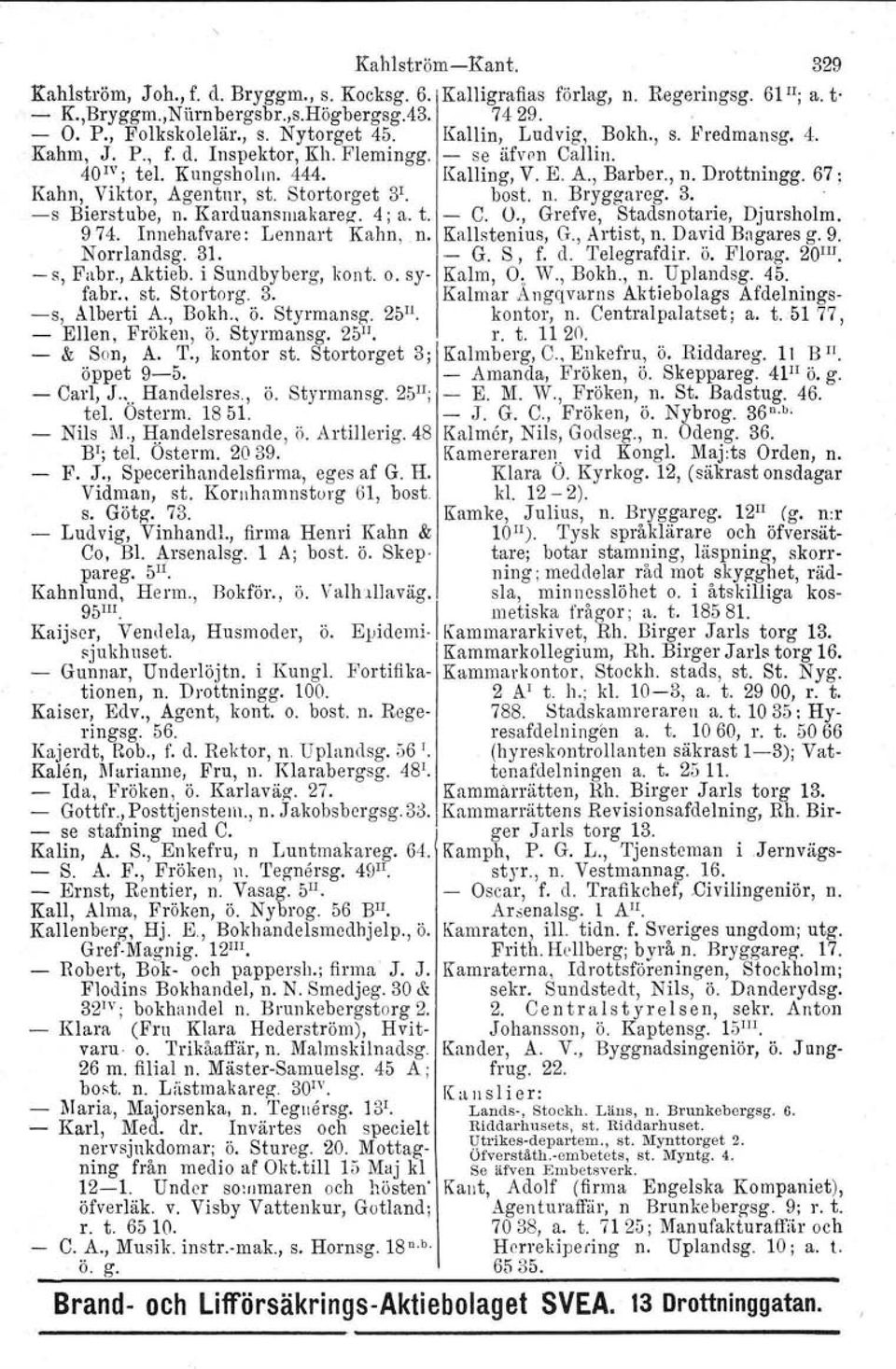 67: Kahn, Viktor, Agentnr, st. Stortorget 3 1. bost. n. Bryggareg. 3. -s Bierstube, n. Karduansmakarea. 4; a. t. - C. O., Grefve, Stadsnotarie, Djursholm. 974. Innehufvare : Lennart Kahn.. n. Kallstenius, G.