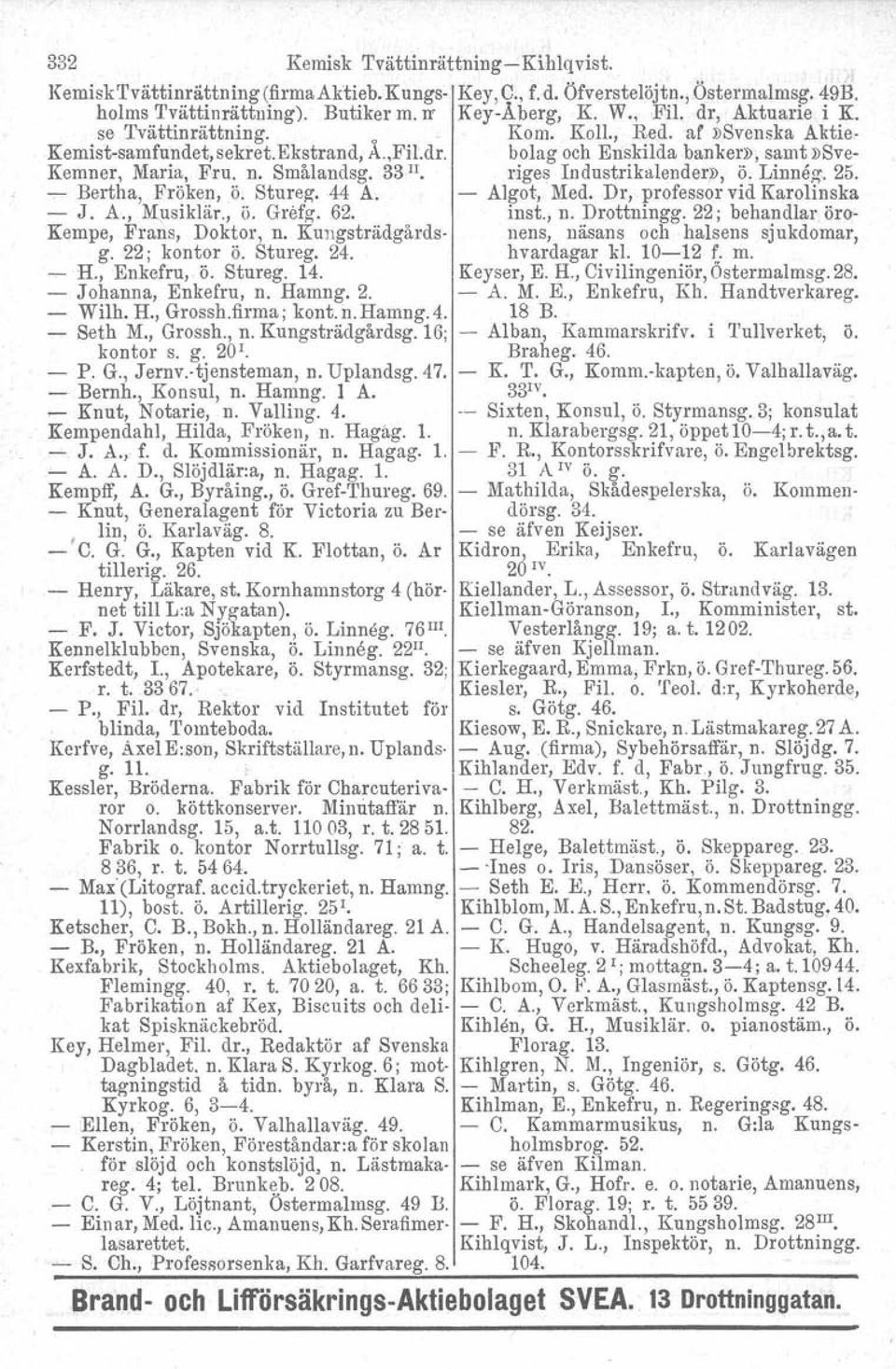 riges Industrikalendern, ö. Linneg. 25. -r-r- Bertha, Fröken, ö. Stureg. 44 A. - Ålgot, Med. Dr, professor vid Karolinska - J. A., Musiklär., Ö. Grefg. 62. inst., n. Drottningg.