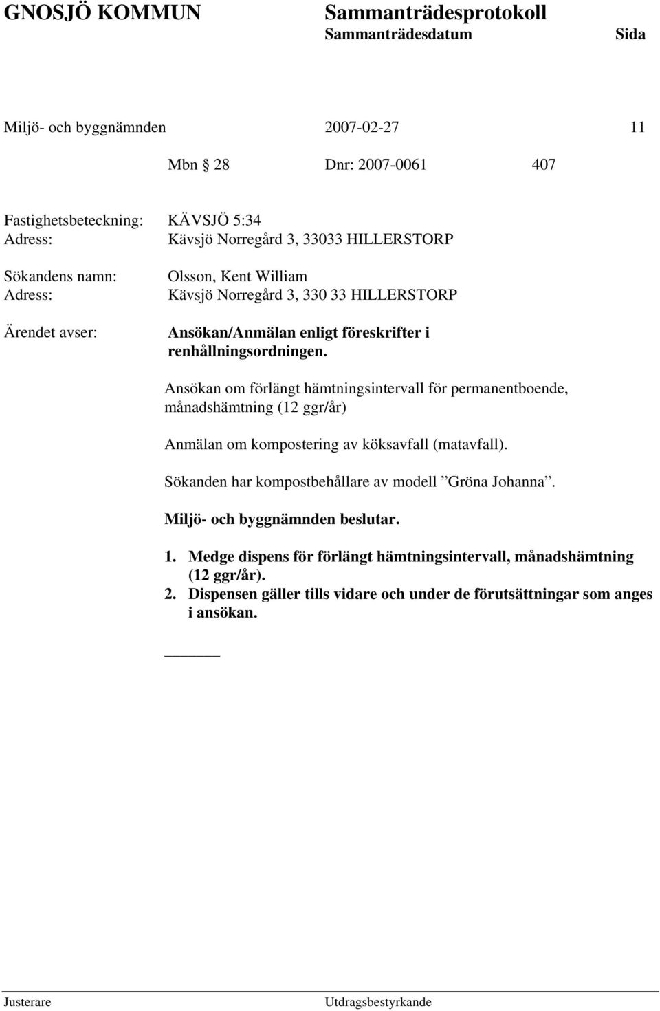 Ansökan om förlängt hämtningsintervall för permanentboende, månadshämtning (12 ggr/år) Anmälan om kompostering av köksavfall (matavfall).