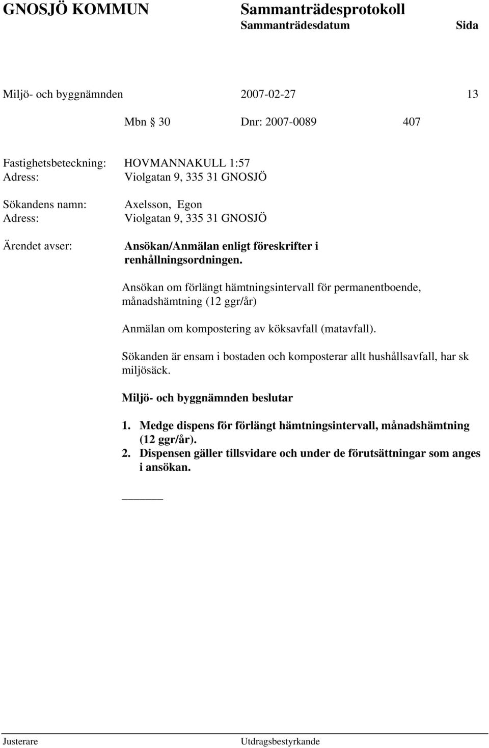 Ansökan om förlängt hämtningsintervall för permanentboende, månadshämtning (12 ggr/år) Anmälan om kompostering av köksavfall (matavfall).