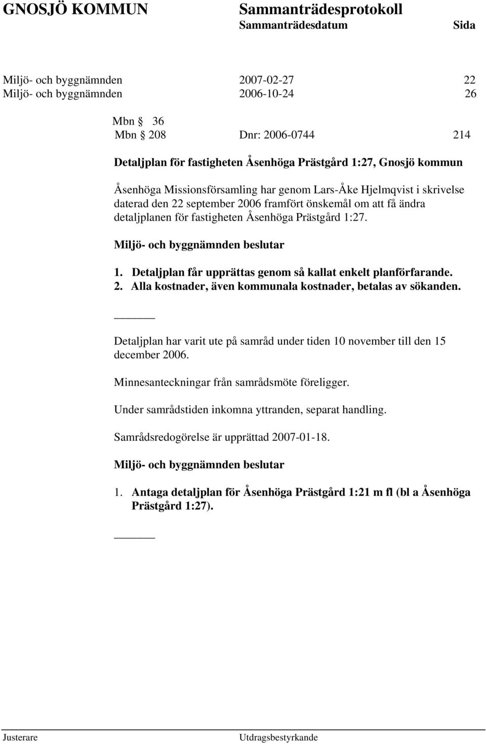 27. 1. Detaljplan får upprättas genom så kallat enkelt planförfarande. 2. Alla kostnader, även kommunala kostnader, betalas av sökanden.