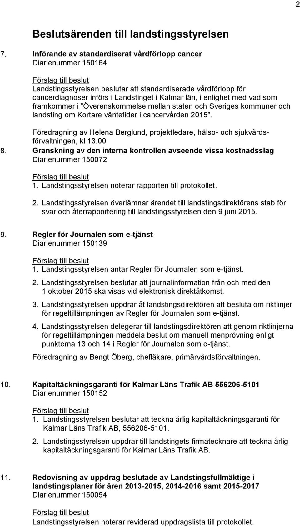 län, i enlighet med vad som framkommer i Överenskommelse mellan staten och Sveriges kommuner och landsting om Kortare väntetider i cancervården 2015.