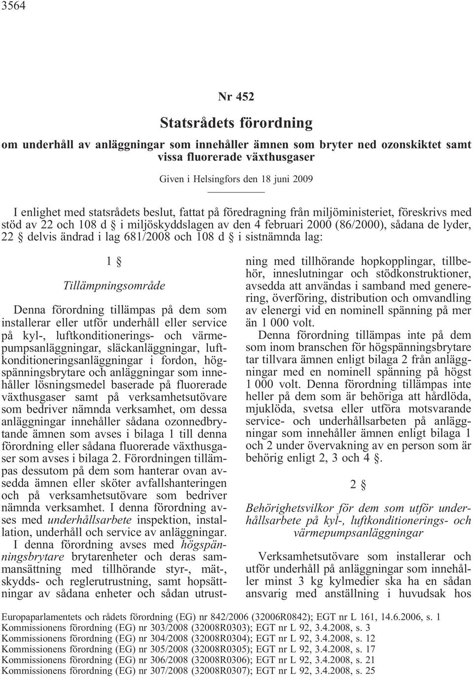 681/2008 och 108 d i sistnämnda lag: 1 Tillämpningsområde Denna förordning tillämpas på dem som installerar eller utför underhåll eller service på kyl-, luftkonditionerings- och