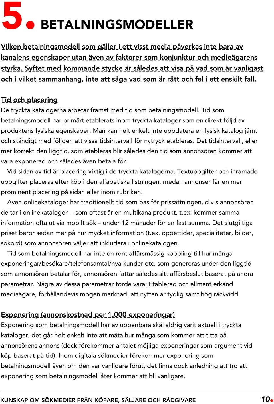 Tid och placering De tryckta katalogerna arbetar främst med tid som betalningsmodell.