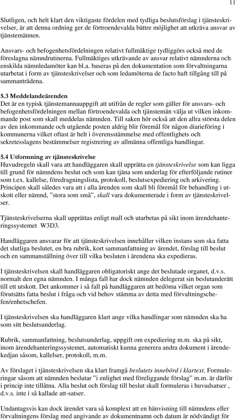 5.3 Meddelandeärenden Det är en typisk tjänstemannauppgift att utifrån de regler som gäller för ansvars- och befogenhetsfördelningen mellan förtroendevalda och tjänstemän välja ut vilken inkommande