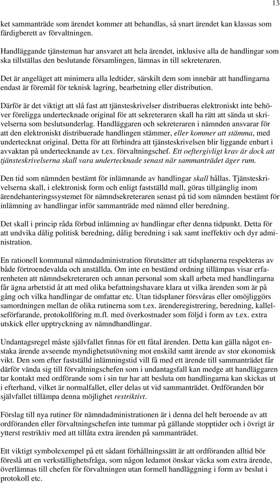 Det är angeläget att minimera alla ledtider, särskilt dem som innebär att handlingarna endast är föremål för teknisk lagring, bearbetning eller distribution.