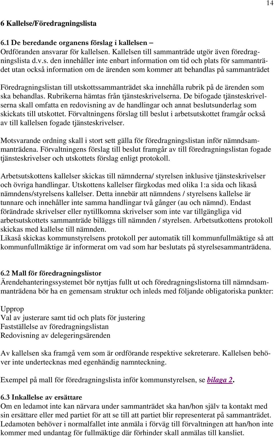 ista 6.1 De beredande organens förslag i kallelsen Ordföranden ansvarar för kallelsen. Kallelsen till sammanträde utgör även föredragningslista d.v.s. den innehåller inte enbart information om tid