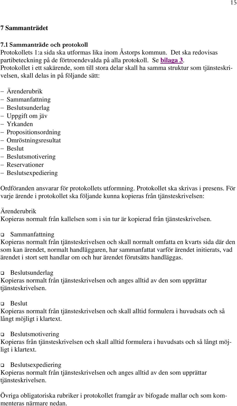 Propositionsordning Omröstningsresultat Beslut Beslutsmotivering Reservationer Beslutsexpediering Ordföranden ansvarar för protokollets utformning. Protokollet ska skrivas i presens.