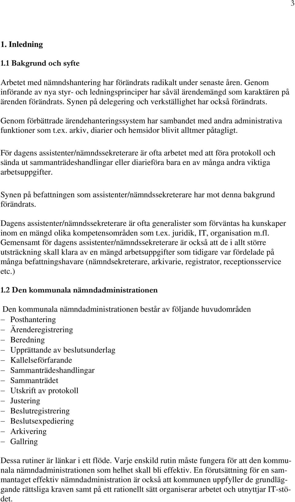 Genom förbättrade ärendehanteringssystem har sambandet med andra administrativa funktioner som t.ex. arkiv, diarier och hemsidor blivit alltmer påtagligt.