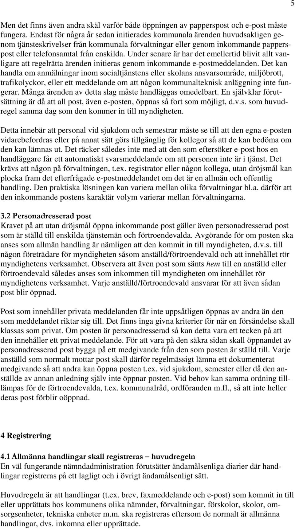 Under senare är har det emellertid blivit allt vanligare att regelrätta ärenden initieras genom inkommande e-postmeddelanden.