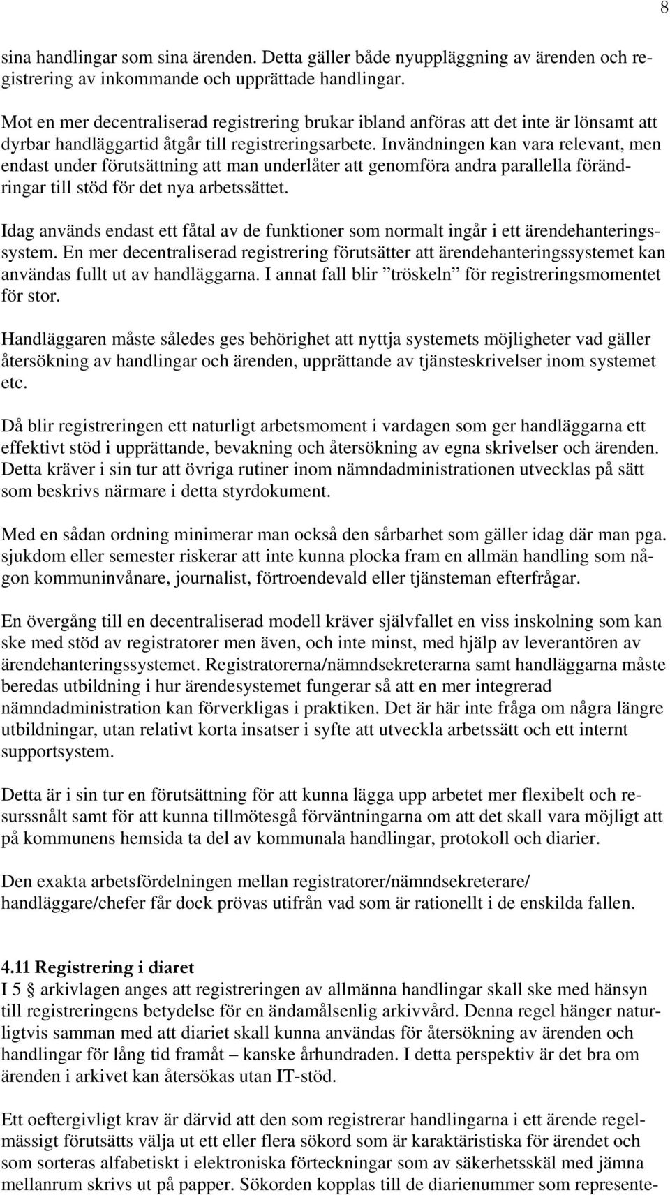 Invändningen kan vara relevant, men endast under förutsättning att man underlåter att genomföra andra parallella förändringar till stöd för det nya arbetssättet.