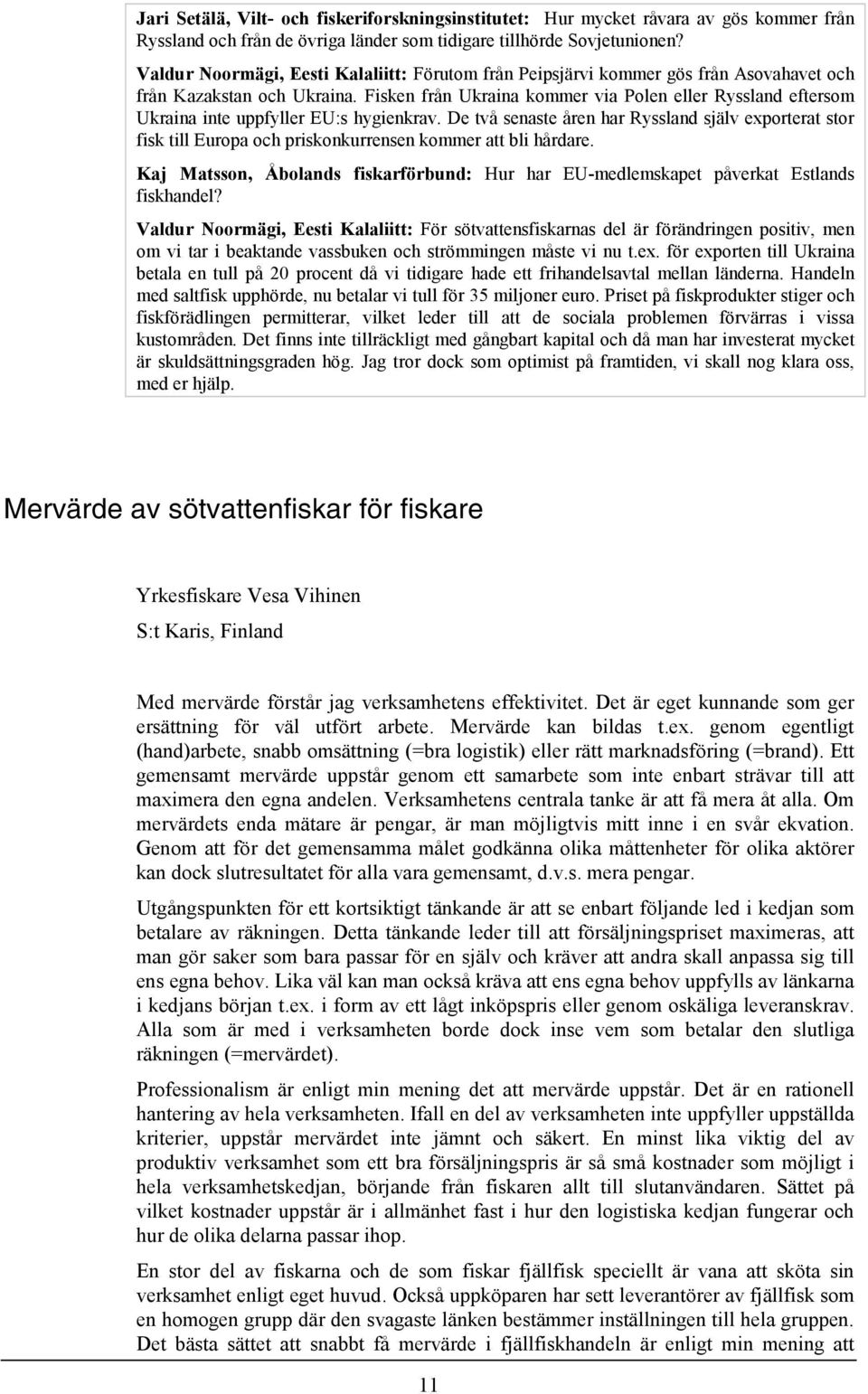 Fisken från Ukraina kommer via Polen eller Ryssland eftersom Ukraina inte uppfyller EU:s hygienkrav.